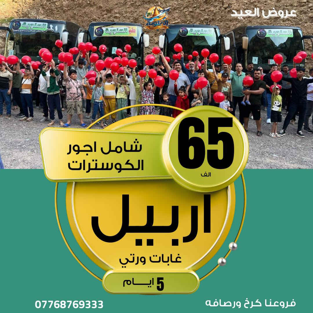 🌙انتباه ((50الف شامل))انزل جوّة وشوف العرض الي يناسبك 
              🌙عروض العيد الفطر المبارك 🌙
مفاجأة العوائلنا  😍دهوك شامل كوسترات بكج  اي أجور اظافية ماكو فقط دخوليات المصايف على حساب المسافر 

☃️اربيل شقلاوه ورتي عقره  5 أيام سعر((نفر65الف)) 

☃️دهوك زاخو جمانكي عقرة 5 ايام سعر((نفر 50الف ))

☃️سليمانية احمد او جبل ازمر 5ايام سعر((نفر65الف))

☃️سليمانية+دهوك +ا7 ايام سعر(( نفر  100الف))                                             

برنامج ال 5 ايام كل يوم  (( ثلاثاء))و((الجمعة)) ((عوائل فقط))

برنامج  ال7 ايام كل يوم  ((سبت)) ((عوائل فقط ))

تسكين سنتر المدينة(اربيل)(شقلاوه)(دهوك)(سليمانية)

برنامج تنفيذ الشركة حصرياً                                     
ًراسل الصفحة وسوف نرسل كل تفاصيل  السفرة وخدماتنا 
وفنادقنا اربع ⭐️⭐️⭐️⭐️ سنتر المدينة 
وباصاتنا /// vip\\          

كروب الشركة تابع واطلب الانضمام حتة شوف اراء المسافرين 
https://www.facebook.com/share/g/1AwixNdMVi/?                        

يدللون زبائننا كل 6 نفرات 7 مجاني  مقعد 
🙋‍♀️الاطفال من عمر 5 سنين الى 9 نص سعر  المقعد بالباص

زبائنا في الرصافة وفرنالكم طريقة الحجز المنزلي والباص يجيكم
للرصافة عند الانطلاق وتدللون كل ما عليكم الاتصال بنا فقط 

فرع الاول كرخ شارع الربيع حي جامعة 
التواصل معنا   
((***********)) ((***********))

الآن يمكنك الحجز الكتروني وأنت في بيتك عن طريق التحويل (زين كاش ماستر كارد FIB ) او الحجز أولاين 
نستقبل زبائننا واتصالاتكم من ال 10 صباحاً إلى ال 10 مساء
