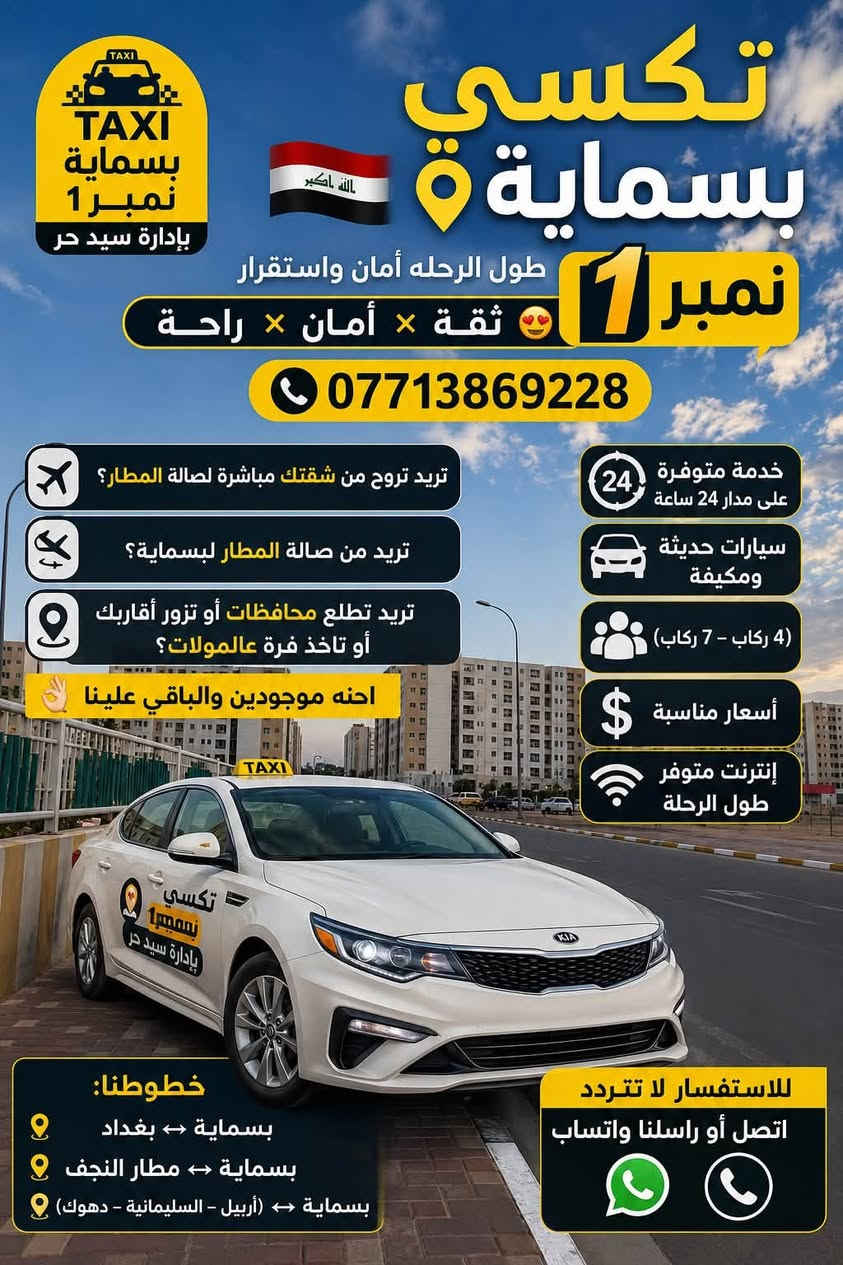 تكسي بسماية نمبر 1 🇮🇶
اسعار تنافسيه للخطوط الشهريه 🚎
 طول الرحله أمان واستقرار 
تكسي بسماية نمبر 1

ثقة × أمان × راحة 😍

📞 ***********

✈️ تريد تروح من شقتك مباشرة لصالة المطار؟
✈️ تريد من صالة المطار لبسماية؟
📍 تريد تطلع محافظات أو تزور أقاربك أو تاخذ فرّة عالمولات؟

احنه موجودين والباقي علينا 👌

🚖 خدمة متوفرة على مدار 24 ساعة
🚘 سيارات حديثة ومكيّفة
👨‍👩‍👧‍👦 (4 ركاب – 7 ركاب)
💰 أسعار مناسبة
📶 إنترنت متوفر طول الرحلة

📍 خطوطنا:
 • بسماية ↔️ بغداد
 • بسماية ↔️ مطار النجف
 • بسماية ↔️ (أربيل – السليمانية – دهوك)

📲 للاستفسار لا تتردد
اتصل أو راسلنا واتساب
***********

#تكسي_بسماية_نمبر 1
#تكسي_المطار ✈️
#تكسي_محافظات
#تكسي_بغداد تكسي بسماية نمبر ( 1 ) #بسماية
