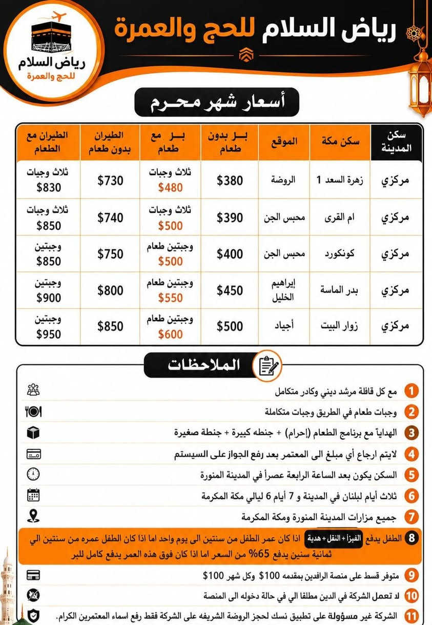 🕋 رحلة العمر.. من قلب العراق إلى بيت الله الحرام 🕋
​هل تشتاق لتهليل الطائفين وتلبية المعتمرين؟ حان الوقت لتلبي النداء وتريح قلبك في رحاب مكة المكرمة والمدينة المنورة.
​✨ لماذا تختارنا لرحلتك الإيمانية؟
​✈️ رحلات مباشرة ومريحة: نوفر لك أفضل خطوط الطيران لضمان راحتك.
​🏨 فنادق مميزة وقريبة: إقامة فاخرة ومريحة في فنادق قريبة جداً من الحرمين الشريفين.
​📜 كادر ديني وإداري متميز: يرافقكم مرشدون دينيون لشرح المناسك خطوة بخطوة، مع إشراف إداري متكامل لتلبية كافة احتياجاتكم.
​🚎 تنقلات حديثة: باصات مكيفة وحديثة لنقلكم طوال فترة الرحلة.
​💳 تسهيلات في الدفع: أسعار تنافسية تناسب الجميع مع مرونة في طرق السداد.
​📦 برامجنا تشمل:
​استحصال التأشيرات (الفيزا) بسرعة وسهولة.
​تأمين المزارات في مكة المكرمة والمدينة المنورة.
​هدايا خاصة لكل معتمر (حقيبة سفر، ثوب الإحرام، وكتيب المناسك).
​💡 احجز مقعدك الآن.. فالأماكن محدودة!
"وعجلتُ إليك ربي لترضى"
​📞 للحجز والاستفسار:
​رقم الهاتف: [***********///***********]
​العنوان: [ألخالص ~هبهب~اللقمانيه]
​تواصل معنا عبر الواتساب مباشرة:
​[شركة رياض السلام للحج والعمرة] - خدمتك شرف لنا، وراحتك غايتنا.
​
سارع للحجز المقاعد محدوده يوم 7/10  الانطلاق الى الديار المقدسه  تم حجز واصدار الفيزه بحمدالله
