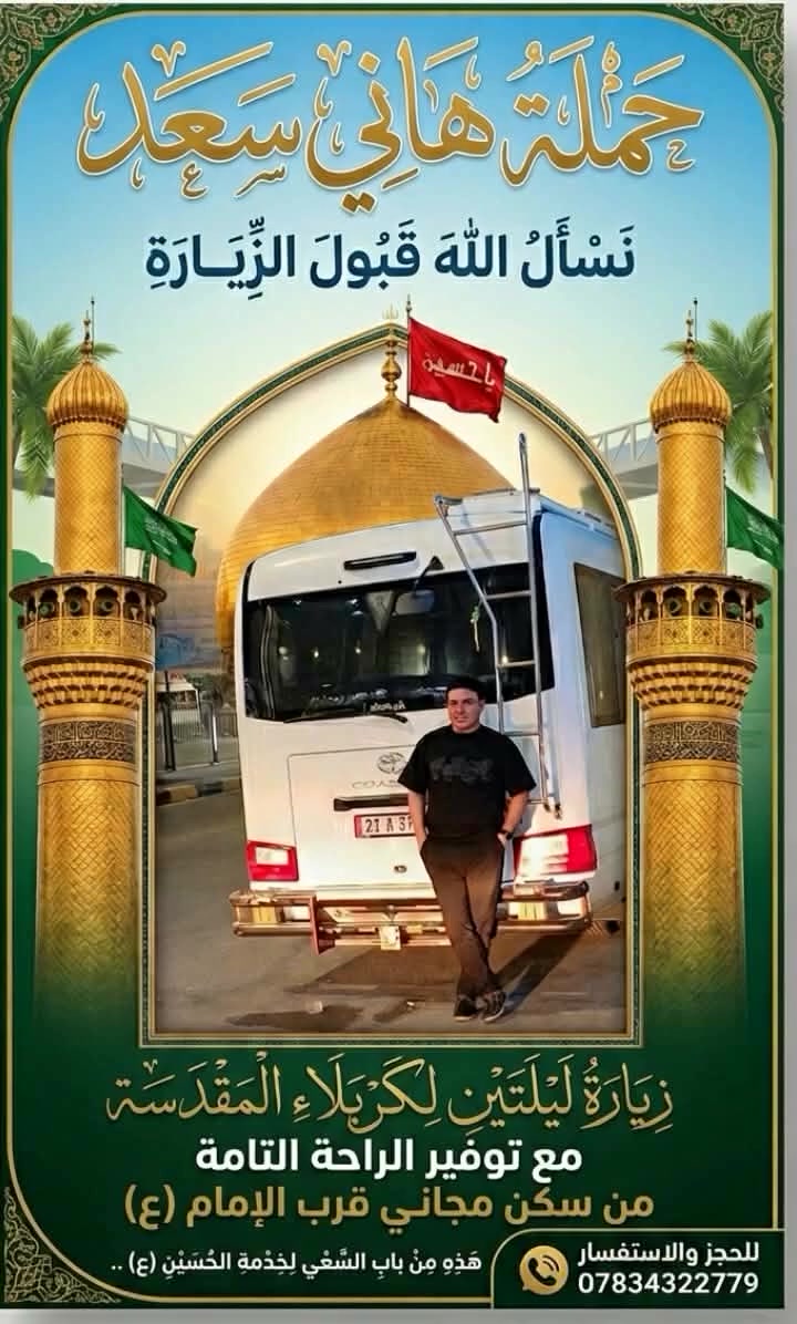 بعد التوكل ع الله تُعلن حملة هاني سعد يوم الجمعه
للحجز مراسله الصفحه او اتصل على الرقم💥***********  واتساب
♦️♦️♦️
الانطلاق الجمعه(اليوم)
الساعه 10مساءً🔥السعر النفر (15) 
ـــــــــــــــــــــــــــــــــ

#برنامج_الرحله_يشمل
1-كربلاء المقدسة 🕌🏴
2-زيارة مقام الحر عليه السلام 🕌🏴
وسفرة للراغبين مدينه العاب النوارس ومتنزه ومشتل العتبة العباسية 💥
مبيت ليلتين في كربلاء .
مرجع يوم الاثنين بعد صلاة الصبح. 

​يتوفر سكن مجاني حسينية مكيفة ومفروشة او فندق قرب الإمام يبعد 5 دقائق بـ 5 الاف فقط
ــــــــــــــــــــــــــــــــ
سارعوا بالحجز، المقاعد الأخيرة
