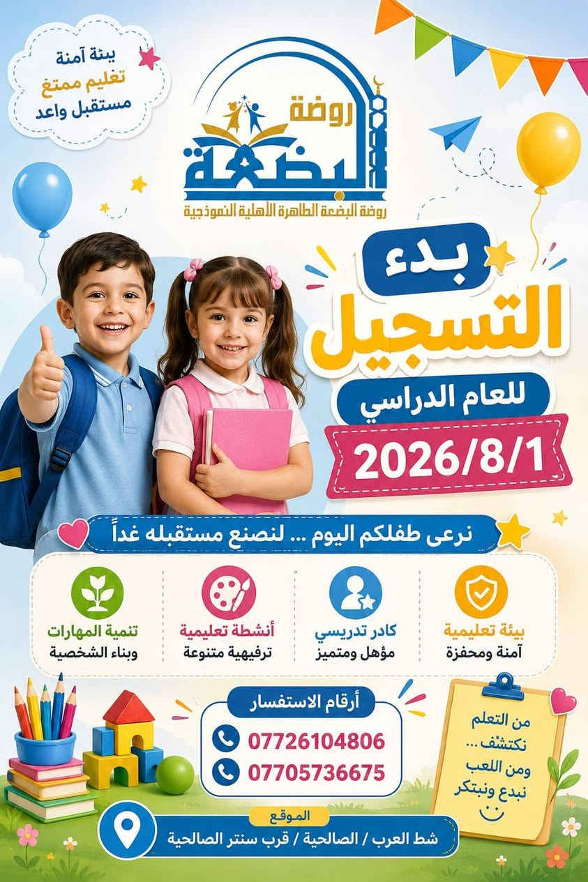 إعلان تسجيل  📣📣🌺🌺🏆
تعلن ( روضة البضعة الطاهرة الأهلية النموذجية  ) 

 عن بدء التسجيل للعام الدراسي الجديد 2026/2027🌻💐💐 
عن طريق التوجه للروضة لتثبيت التسجيل وإحضار الأوراق المطلوبة ورسوم حجز المقعد أيضاً.

لماذا عليك اختيار روضتنا😍🌹 
🎈* إيصال المعلومة للطفل بأحدث الطرق التعليمية بالانشطة المتنوعة والالعاب الممتعة .🤩🌷⚘🌾
*غرس القيم والاخلاق
🎈*الروضة مجهزة تجهيز كامل  بالعاب داخلية ووسائل تعليمية حديثة .
🎈* كادر إداري و معلمات مؤهلات تربويا بدرجة ممتازة 👌😎
🎈*الاهتمام بإقامة المناسبات الدينية وتعريف الأطفال بها ، ومشاركة الاطفال مناسباتهم الاجتماعية وأعياد الميلاد.
🎈*الاهتمام بالجانب الترفيهي والنفسي للأطفال وإقامة النشاطات الترفيهية والرياضية بشكل دوري ومستمر .

🎈*ساحة  واسعة وآمنة للعب والانشطة والفعاليات المنوعة.
*الدعم والتشجيع والمتابعة مستمرة لجميع اطفال الروضة  🥰🌹
🎈*رحلات ترفيهية وزيارات دورية لكسر الروتين وتحفيز الأطفال.

🎈* الاهتمام بتوثيق العلاقة بين الاطفال وكادر الروضة التعليمي لتقوية الرابط بينهم وبين الأطفال .🌾🌿🍃 

#متواجدين في الروضة من الساعة 8 الى12🙏...بتاريخ2026/8/1
#العنوان: البصرة التنومة الصالحية قرب سنتر الصالحية 

تحياتي ادارة روضة البضعة الطاهرة الأهلية النموذجية الست سجى صلاح رحيم 
 الاستاذ حامد كريم مغامس
😍 اهلا وسهلا بكم في ربوع روضتنا 😍
