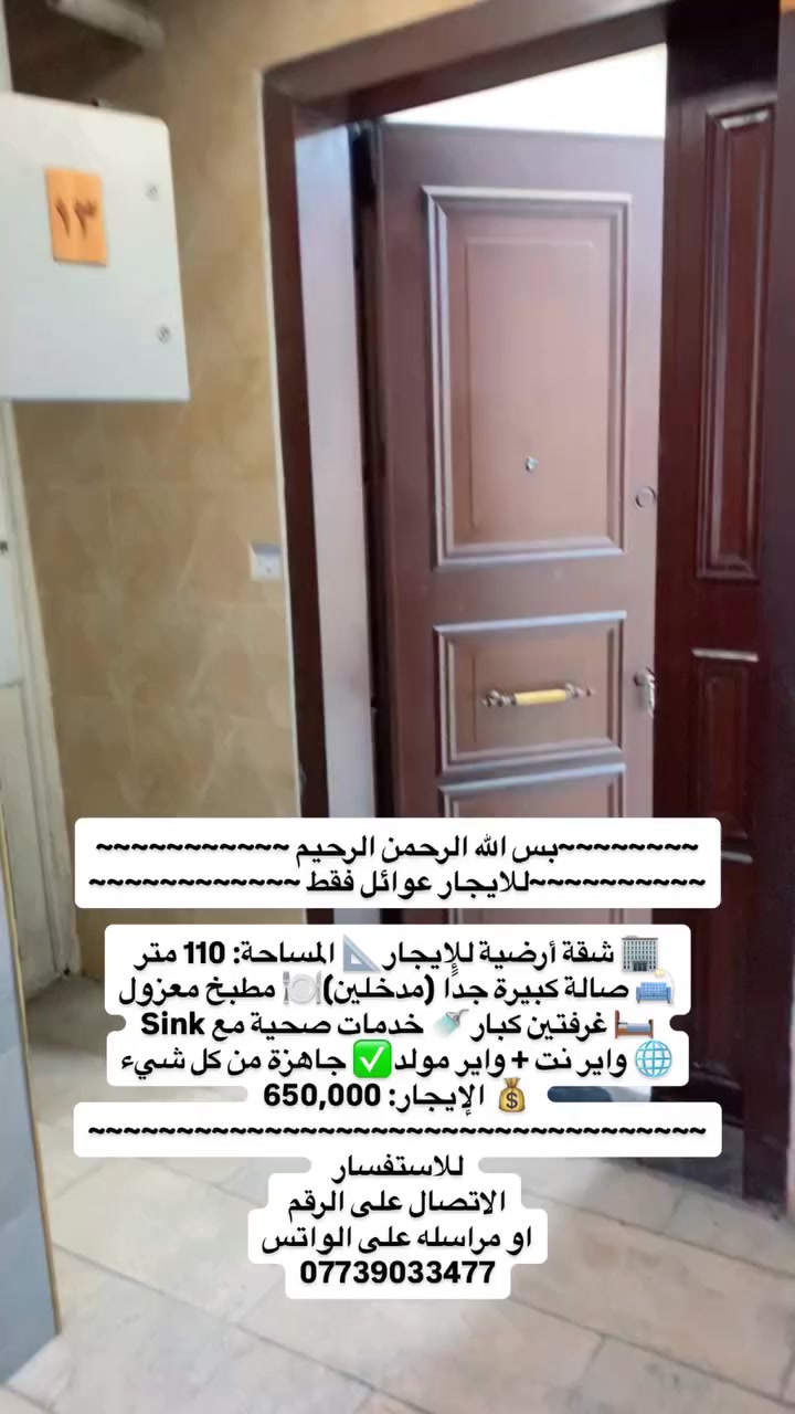 ~~~~~~~~بس الله الرحمن الرحيم ~~~~~~~~~~~
~~~~~~~~~~للايجار عوائل فقط ~~~~~~~~~~~~

🏢 شقة أرضية للإيجار📐 المساحة: 110 متر
🛋️ صالة كبيرة جدًا (مدخلين)🍽️ مطبخ معزول
🛏️ غرفتين كبار🚿 خدمات صحية مع Sink
🌐 واير نت + واير مولد✅ جاهزة من كل شيء
💰 الإيجار: 650,000
~~~~~~~~~~~~~~~~~~~~~~~~~~~~~~~~~~~
للاستفسار 
الاتصال على الرقم 
او مراسله على الواتس
***********
