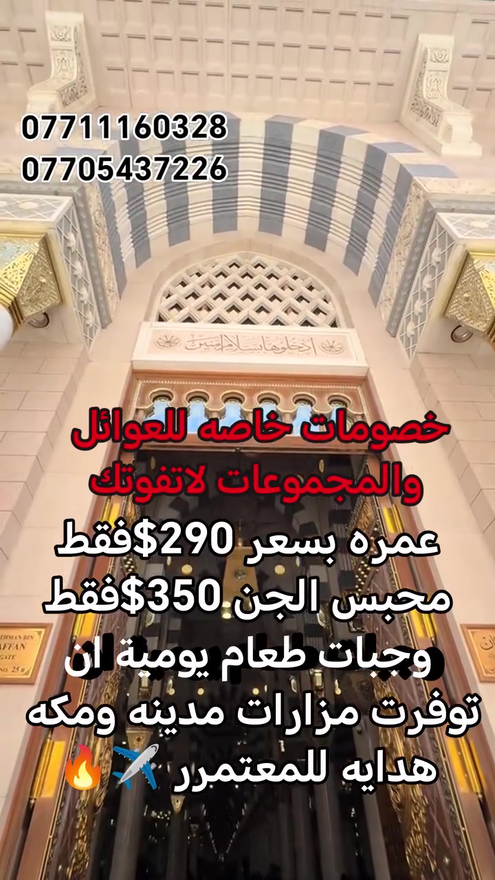 💥 خصومات خاصة للعوائل والمجموعات 💥 سافر أنت وعائلتك بأسعار مناسبة جداً واستمتع بخدمات مميزة طوال الرحلة

📆تاريخ الرحله 
6/15الى حد 6/20

💰 باقات العمرة المتوفرة

🥇 العرض الاقتصادي — 290$

🥈 العرض المميز — 350$ 
🏨 مكة المكرمة / محبس الجن 

🥉 عرض أبراج الجنادرية — 425$
 🏨 فندق أبراج الجنادرية 
🚶‍♂️ دقيقتان فقط مشياً إلى الحرم الشريف

✈️ عرض الطيران المباشر — 449$ 
🏨 مكة المكرمة / محبس الجن جهة السقائف

🎁 يشمل العرض
✅ حقيبة سفر كبيرة + حقيبة يد
 ✅ إحرام رجالي + شال نسائي 
✅ باجات تعريفية للمعتمرين 
✅ متابعة وإشراف مستمر من الانطلاق حتى العودة 
✅ سكن رباعي وخماسي وسداسي 
✅ إمكانية تحسين السكن إلى ثنائي أو ثلاثي 
✅ وجبات طعام يومية عند توفرها 
✅ الدخول في سحب العمرة المجانية
━━━━━━━━━━━━━━━━━━
🌟 محرم من أفضل الأوقات لأداء العمرة بعيداً عن الزحام، فاغتنم الفرصة وابدأ عامك الهجري بالقرب من بيت الله .

━━━━━━━━━━━━━━━━━━
📞 للحجز والاستفسار
 *********** 
*********** 
***********

━━━━━━━━━━━━━━━━━━

📍 العنوان: الموصل – حي فلسطين -قرب جامع طه رشان‏ مجاور روضه جنى 

🤍 العبوش للحج والعمرة والخدمات العامة ثقتكم مسؤوليتنا... وخدمتكم شرف لناالحرام.
@أبرز المعجبين
