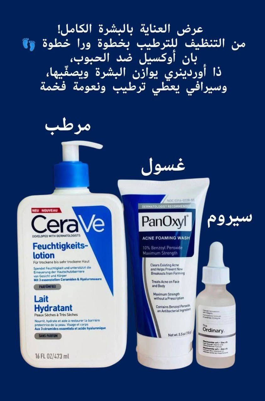 إذا تعبتي من الحبوب، البقع، أو الجفاف اللي يخرب صفاء وجهج 😩
هالروتين المتكامل رح يكون الحل المثالي لبشرتج 👌

✨ 1 – غسول بان أوكسيل (PanOxyl)
غسول عجيب ضد الحبوب 💥 يحتوي على بنزويل بيروكسيد بنسبة 10%،
ينظّف المسامات بعمق، يقتل البكتيريا اللي تسبب الحبوب،
ويمنع ظهورها من جديد. مناسب للبشرة الدهنية والمليانة حبوب أو رؤوس سوداء.
تقدرين تستعملينه على الوجه أو حتى الجسم، خصوصًا منطقة الظهر والصدر.

💧 2 – سيروم ذا أوردينري (The Ordinary Niacinamide 10% + Zinc 1%)
هالمنتج من أكثر السيرومات شهرة بالعالم 😍
يوازن إفراز الدهون، يقلل المسامات الواسعة،
ويخفف آثار الحبوب والتصبغات.
يعطي إشراقة طبيعية ونقاء للوجه بدون لمعة مزعجة.

🤍 3 – لوشن سيرافي (CeraVe Moisturizing Lotion)
آخر خطوة وهي الأهم 🔒
ترطيب خفيف وسريع الامتصاص، يحتوي سيرامايدات وهيالورونيك أسيد،
يبني طبقة حماية للبشرة ويحافظ على الرطوبة طول اليوم.
مناسب لكل أنواع البشرة حتى الحساسة، يخلي الوجه ناعم ومتوهج من أول استعمال 🌸
منتجات العرض اصلية💯 
سعر العرض 33الف
🚘يوجد خدمة توصيل لجميع محافظات العراق ٤ الاف🚘 بنت الديره فاشون2


**إذا كنت صاحب هذا الإعلان وتريد حذفه لأي سبب، رجاءا أرسل رسالة إلى الدعم الفني**