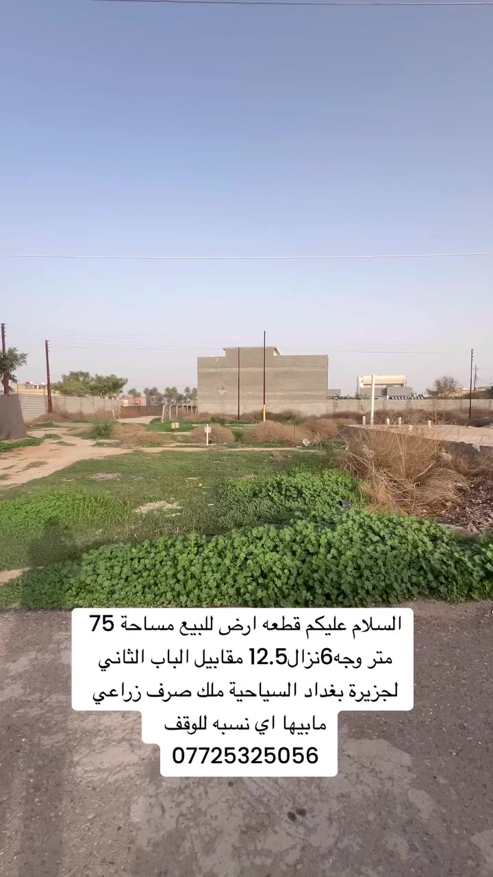 السلام عليكم قطعه ارض للبيع مساحة 75 متر وجه6نزال12.5 مقابيل الباب الثاني لجزيرة بغداد السياحية ملك صرف زراعي مابيها اي نسبه للوقف  
***********

