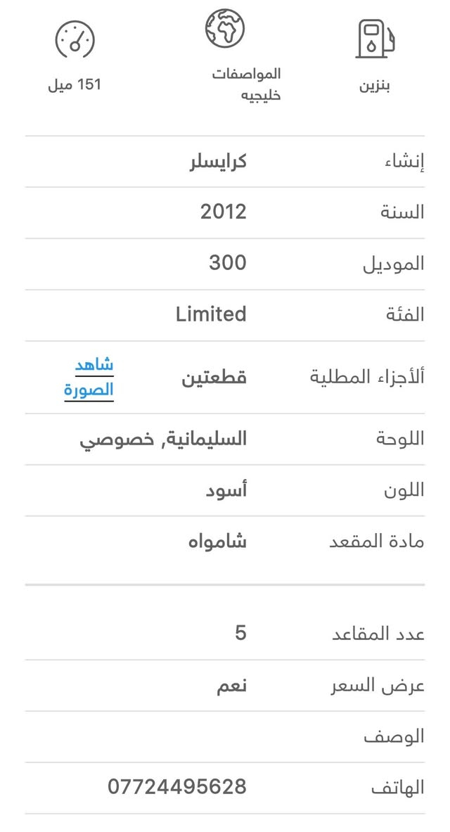 السلام عليكم
كرايسلر أوباما 2012 خليجي رقم سليمانيه قطعتين (بابين كلير) السونار موجود بل نشر السياره تحويل مباشر 
 جواز سفر كافت الدول بيها
ويل مكسيكي
شاشه جبيره
كشن كهرباء 
تشغيل عن بعد
تخم تاير جديد
حداديه دبلات جديد
تدفه تبريد
تحكم ستيرن جهتين
راديتر جديد
واتر بم جديد
عبوت بانزين جديده +عبوه حتياط
عنبر ابريك مع تخم دسك مع تخم فلنجات مع فجوج كلهن جدد سياره ما داخله كراج
مكانه واسط النعمانيه السعر 165 وبيه مجال حك الجيه
***********
