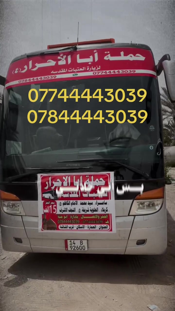 تعلن حملة أبا الأحرار لزياره العتبات المقدسه يوم الاثنين 
الإمام الكاظم ع أولاد مسلم ابن عقيل ع كربلاء المقدسه مبيت
العلويه شريفه بنت الامام الحسن ع النجف الأشرف يوم الغدير مبيت كل هذه 15 ألف فقط للحجز والاستفسار الاتصال على الأرقام التاليه ***********
***********
مكان الحمله العماره الاسكان قرب الشاشه الساعه 5 صباحا
