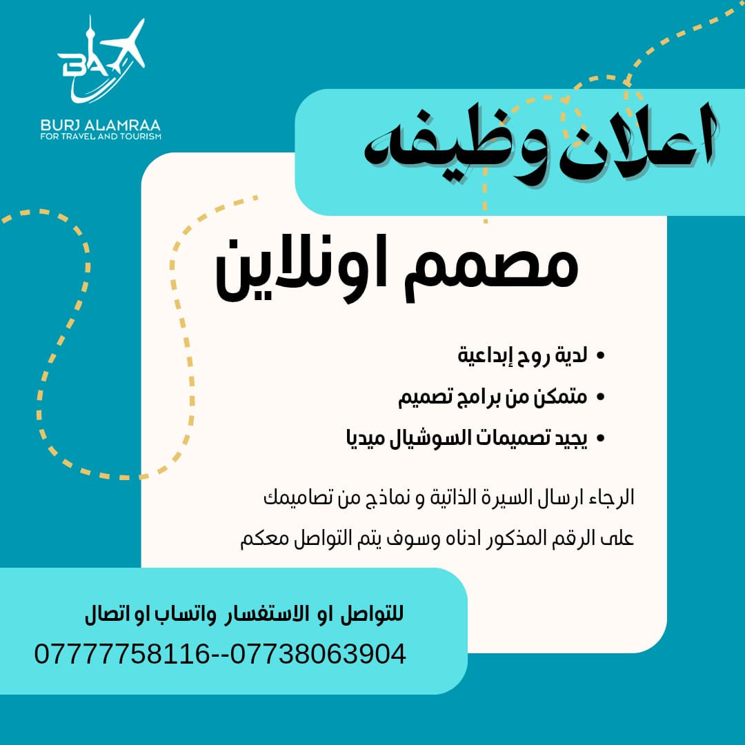 ✦ مصمم أونلاين ✦

تُعلن شركة برج الأمراء للسفر والسياحة
عن حاجتها الى مصمم أونلاين محترف 
يمتلك الحس الفني والقدرة على تحويل الأفكار إلى تصاميم مؤثرة 
تليق بالشركة  في مجال السفر والسياحة.

✧ المتطلبات الوظيفية:

• ذوق فني راقٍ ولمسة إبداعية متميزة
• إتقان برامج التصميم الاحترافية
• خبرة في تصميم محتوى السوشيال ميديا والإعلانات الرقمية
• القدرة على العمل على الهوية البصرية والحملات الإعلانية
• سرعة في الإنجاز مع دقة عالية في التفاصيل
• فهم جيد لاتجاهات التصميم الحديثة 

✧ آلية التقديم:
يرجى إرسال السيرة الذاتية مرفقة بـ نماذج من الأعمال السابقة
وسيتم التواصل مع المرشحين المؤهلين فقط

✧ للتواصل أو الاستفسار (اتصال / واتساب):
م/📞 ***********
م/📞 ***********
شركة برج الأمراء للسفر والسياحة
نصنع الفكرة… ونرسم الرحلة بإبداع ✈️

