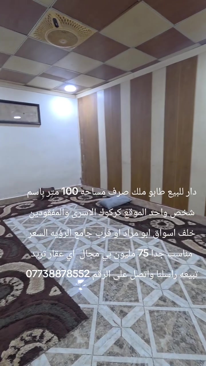 دار للبيع طابو ملك صرف مساحه 100 متر باسم شخص واحد الموقع كركوك الاسرى والمفقودين خلف اسواق ابو مراد او قرب جامع الرؤيه السعر مناسب جدا 75 مليون بي مجال  اي عقار تريد تبيعه راسلنا واتصل على الرقم ***********
