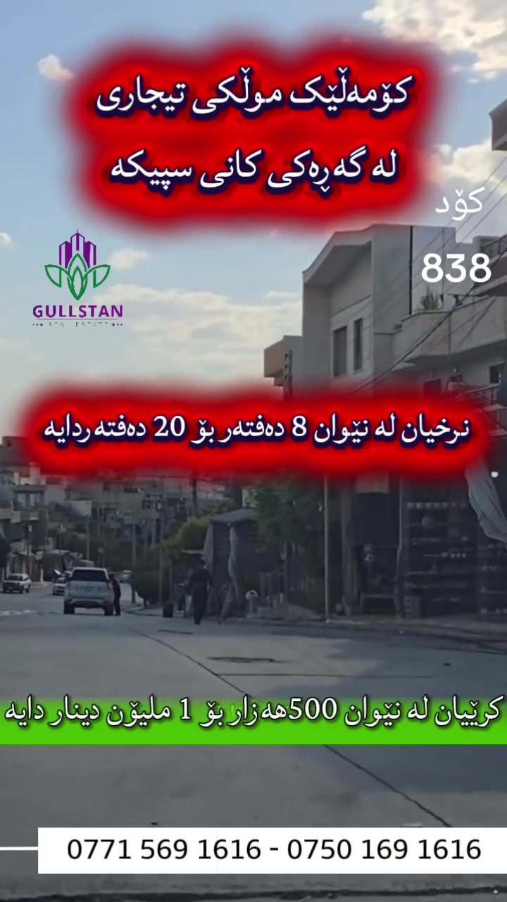 📍 چەند موڵکێکی بازرگانی بۆ فرۆشتن 
لە گەڕەکی کانی سپیکە 
💰 نرخ: لە 8 دەفتەر تا 20 دەفتەر
💵 کرێی مانگانەیان لە 500 هەزار بۆ 1 ملیۆن دینارە
 📃 کۆد: 838
✅ شوێنی نایاب و ستراتیژی و بازرگانی. 
📞 بۆ زانیاری زیاتر و سەردان:
📞 *********** 
📞 *********** 
📍 عقاراتی گوڵستان دووسایدی هەواری شار – تەلاری ماد، ئۆفیسی ژمارە 1
✨ گوڵستان... شوێنی متمانە بۆ دۆزینەوەی باشترین موڵک و باشترین وەبەرهێنان.
#عقارات_گوڵستان #موڵکی_بازرگانی #فرۆشتنی_موڵک #وەبەرهێنان #سلێمانی #سەرمایەگذاری #بازرگانی #دوکان #کلینیک #شۆڕووم #نوسینگە #CommercialProperty #RealEstate #Investment #Sulaimani #BusinessOpportunity #PropertyForSale

