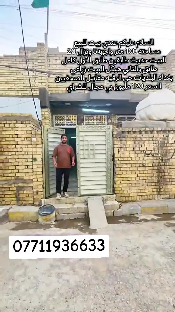 السلام عليكم بيت للبيع مساحته100متر واجهة5 ونزال20 طابق ثاني هيكل العنوان بغداد البلديات حي الرقيه مقابيل الصحفيين السعر120 مليون وبي مجال للاستفسار الاتصال عل الرقم ***********
