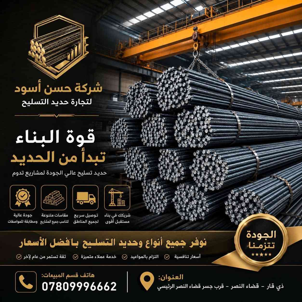 حديد تسليح جملة ومفرد 
الوكيل الحصري في ذي قار لشركات حديد التسليح العراقية ( فرات الخير - ماس - فان ستيل - ARG ) كذلك الحديد المستورد ( روهينا ) 
جميع انواع الشيش متوفرة والتوصيل مجاني...
هاتف قسم المبيعات: ***********
العنوان : ذي قار - قضاء النصر - قرب جسر قضاء النصر الرئيسي
