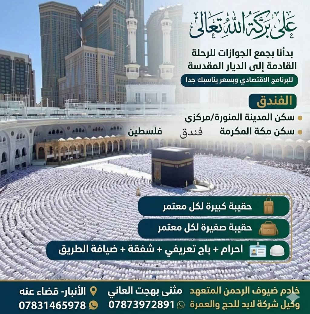 بسم الله على بركة الله تعالى.
يعلن   المتعهد مثنى بهجت العاني. الوكيل المعتمد لشركة لابد للحج والعمرة 
عن الرحلات التالية التي تنطلق  2026/6/16 بمشيئة الله تعالى 
بفضل الله تعالى توفرت عدة فنادق ممتازة وقريبة للنقل البري 
🔴 البرنامج الأول. البر 🚌 
1. فندق فلسطين / شارع ابراهيم الخليل  450 $
2. فندق منارات غزة     440 $ 
مدة الاقامه. 
3 ليالي المدينه المنوره/ مركزي  🕌 
و 6 ليالي مكة المكرمة 🕋 
..................................... 
🔴 البرنامج الثاني.البر  🚌 
يكون النقل في مكة من وإلى الحرم مجاني 
1.محبس الجن / جهة الباصات.   380 $ 
2. فندق زهرة السعد 4   .    360 $ 
مدة الإقامة 
3 ليالي المدينه المنوره/ مركزي  🕌 
و 6 ليالي مكة المكرمة🕋
.................................
🔴 البرنامج الثالث. البر 🚌 
  5 ليالي في المدينه المنوره / مركزية
  5 ليالي مكةالمكرمه / فندق فلسطين/
شارع ابراهيم الخليل.    500 $
................................. 
الهدايا. احرام رجالي /جنطة كبيرة /جنطة كتف / شفقة / باج تعريفي. مع وجبتين-طعام في الطريق... 
................................. 
يرافق الرحلة مرشد ديني والمتعهد اخوكم مثنى بهجت العاني 
نبدأ بأستلام الجوازات من الآن لتثبيت الحجوزات 
🛑 العنوان_الانبار_قضاءعنه_
للأستفسار التواصل على الارقام التالية.

***********. واتساب 
***********. واتساب
