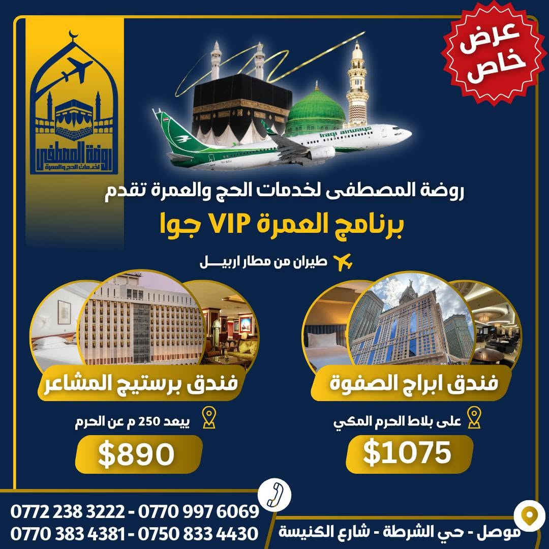 قال تعالى : ﷽ ﴿ وَأَتِمُّوا الْحَجَّ وَالْعُمْرَةَ لِلَّهِ ﴾
فيما يلي عروضنا لبرامج العمرة لشهر 8
رحلاتنا تبدأ من يوم 8/6 📅

🔹 العرض الاقتصادي ------------------------
🚌 بــراً — 375$
✈️ جواً — 725$
🏢 فندق ميسان المحبس ( جهة السقائف ) 
- إقامة 10 أيام + نقل مجاني + خدمات وهدايا

🔹 العرض المميز ---------------------------
🚌 بــراً — 500$ 
✈️ جواً — 825$
🏢 فندق الماسة دار الفائزين
📍يبعد 500م عن الحرم (مشياً على الأقدام)
- اقامة 10 ايام + خدمات وهدايا 

🔹 العرض الفاخر VIP ⭐️⭐️⭐️⭐️⭐️ ------ ✈️ جواً
1️⃣🏢 فندق برستيج المشاعر VIP
📍 يبعد 200م عن الحرم المكي
💵 السعر 890$ عرض خااااص ❗️

2️⃣🏢 فندق أبراج الصفوة VIP
📍 على بلاط الحرم المكي
🍽️ بوفيه فطور + خدمات مميزة
💵 السعر 1075$

- اقامة 10 ايام + خدمات وهدايا إضافية 

____________________________

🔴 عرض خاص لأصحاب السيارات الخاصة
 تريد تطلع للعمرة  بسيارتك ؟ الحل يمنا 
🏢 4 ليالي في المدينة و 8 في مكة المكرمة 
بسعر مغري ومناسب جدا جدا ‼️

____________________________

📌 ملاحظات مهمة 
🔸الطيران يكون من مطار كركوك الدولي 
🔸 السفر براً عبر منفذ جديدة عرعر الحدودي.
🔸 باصات حديثة ومريحة ومكيفة.
🔸 السكن رباعي داخل الفنادق للاسعار اعلاه .
🔸 حقيبة كبيرة + حقيبة صغيرة.
🔸 إحرام للرجال وحجاب للنساء.
🔸 باج تعريفي للمعتمر.
🔸 زيارات دينية وتاريخية في مكة المكرمة والمدينة المنورة.
🔸 لا تشمل البرامج وجبات الطعام، ويمكن إضافة وجبتين يومياً مقابل 100$ إضافية.
🔸 يدفع المعتمر 40 الف عند الانطلاقة في حالة السفر جوا و 25 الف في حالة السفر براً 
🔸في حال امتناع المعتمر عن السفر يتم استقطاع المبلغ كامل بعد الحجز و صدور التأشيرة والتذكرة

━━━━━━━━━━━━

📞 للحجز والاستفسار  :

*********** 
*********** 
*********** 
***********

📍 موصل – حي الشرطة
شارع الكنيسة، قرب متوسطة عامر عبدالله

📝 للتسجيل يرجى إحضار:
جواز السفر الأصلي صورة + خلفية بيضاء + المبلغ 

روضة المصطفى للحج والعمرة… رافقونا إلى أطهر البقاع 🤍🕋

✨ متوفر لدينا أيضاً : 
✔️ عمرة 15 يوم
✔️ فنادق حسب الطلب
✔️ تذاكر طيران
✔️ ماء زمزم
✔️ عمرة بدل

