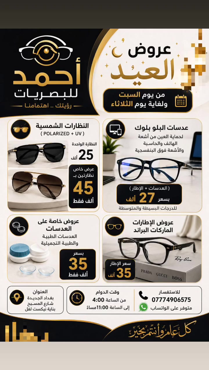 🕶️ الأناقة تبدأ من اختيارك.. والموضة مكانها واحد! 🕶️
أحدث تشكيلة من النظارات الشمسية والطبية بموديلات عصرية وجودة عالية تناسب إطلالتك، متوفرة الآن في أحمد للبصريات.
📍 العنوان: بغداد الجديدة - شارع المسبح.
📞 للحجز والاستفسار: ***********.
تشرّفونا بزيارتكم! ✨
