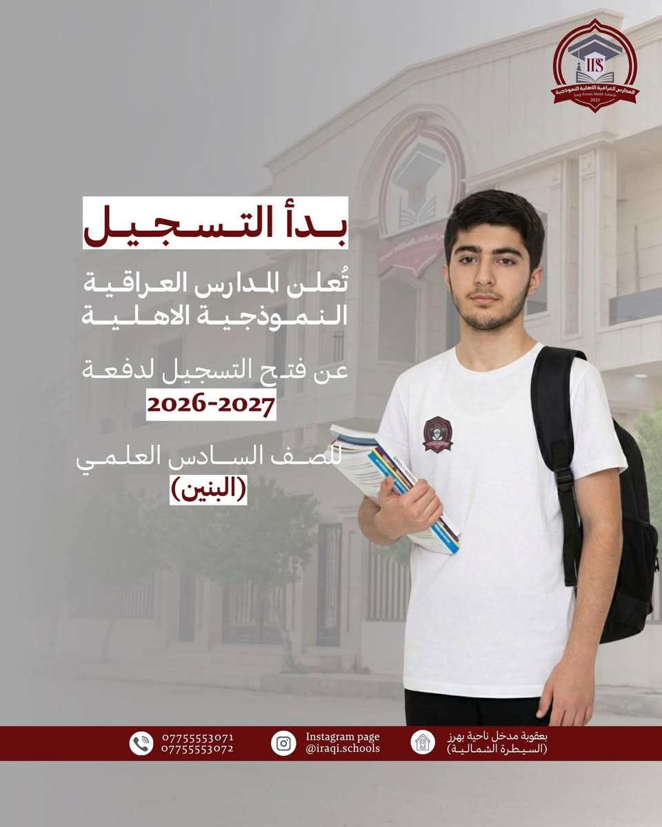 تُعلن المدارس العراقية النموذجية الأهلية عن فتح باب التسجيل
للصف السادس العلمي (بنات)
للعام الدراسي 2026 – 2027

✨ ما يميّز مدرستنا:
• كادر تعليمي متميّز بجودة تعليم عالية
• تعليم مدمج (حضوري + إلكتروني)
• خطوط نقل مجانية
• زي مدرسي مجاني
• كتب دراسية مجانية
• نظام بصمة ذكية لدخول وخروج الطالبات
• تقارير اسبوعية وشهرية طيلة العام الدراسي

📍 موقعنا:
بعقوبة / ناحية بهرز – السيطرة الشمالية

*********** 
***********

📚 طريق التفوّق يبدأ من بيئة تعليمية متكاملة.
للاستفسار والتسجيل يُرجى التواصل معنا.
