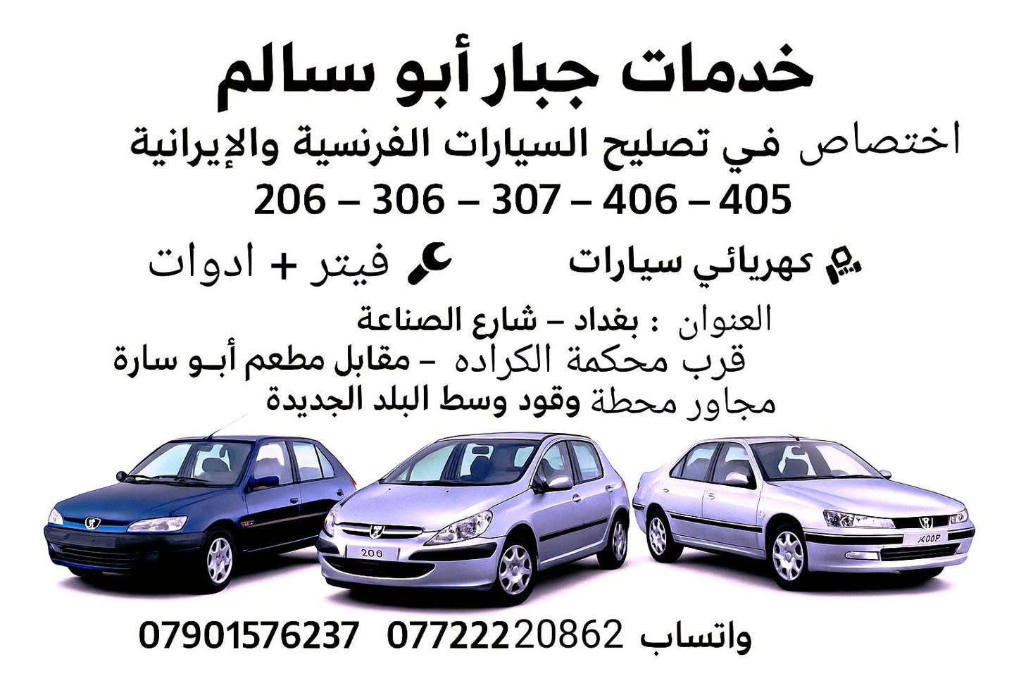 (ملاحظه)الاسعار فقط على الاتصال بل الارقام او مراسلتنا على الواتساب 
السلام عليكم/ يارزاق تعلن  خدمات جبار  ابوسالم  عن توفر {ادوات} 🇨🇵بيجو (306)  يوجد(فيتر + أدوات+ كهربائي) العنوان بغداد شارع الصناعه قريب على محكمة الكراده مقابيل مطعم ابو ساره نهاية الشارع العريض المحل مجاور ورشة صقر بلادي مقابل محطة وقود وسط البلد الجديده (ملاحظه) لمعرفة الاسعار الاتصال على  الارقام  🪬 ***********  
*********** يوجد واتساب
🚕***(يتوفر خدمة  توصيل )***🚕
العنوان مثبت على مواقع الويز +الخرائط
