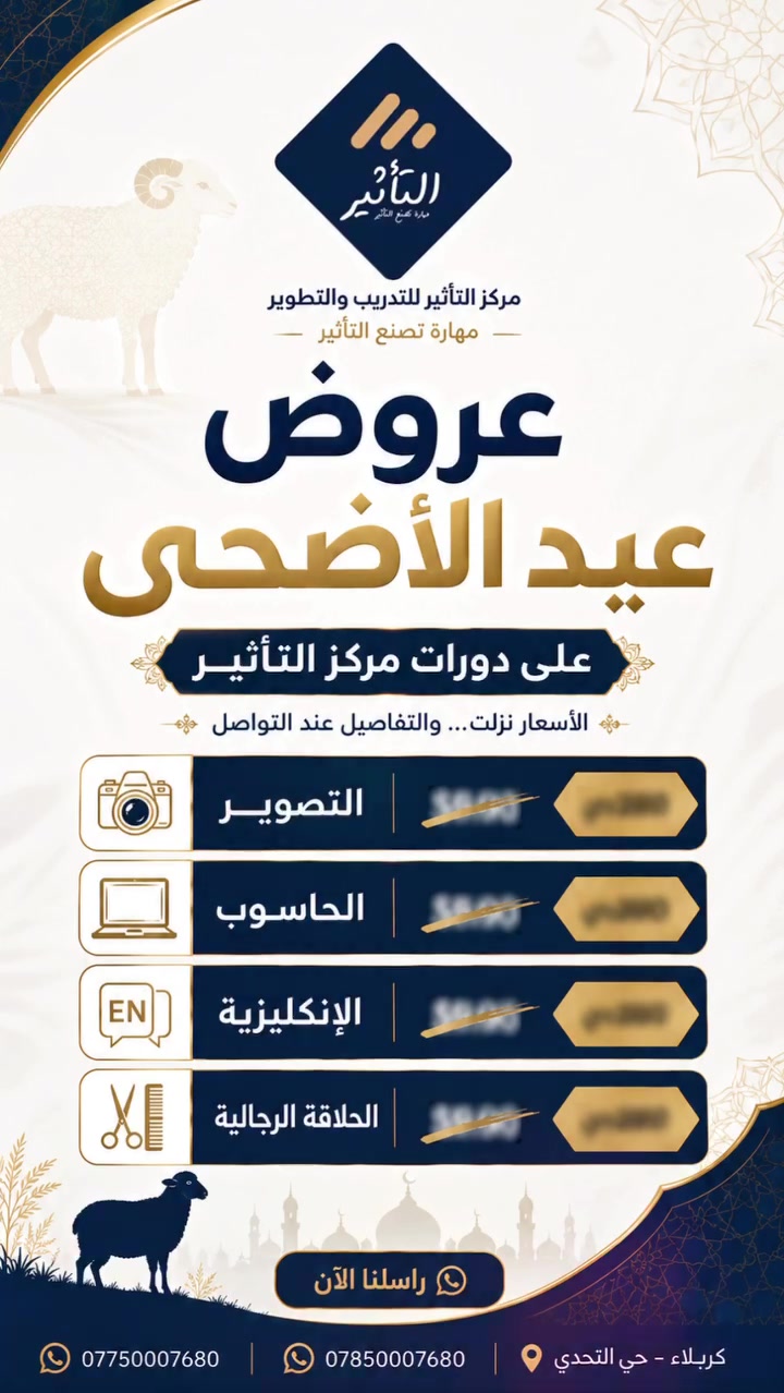 بمناسبة عيد الأضحى المبارك، مركز التأثير للتدريب والتطوير يقدّم لكم عروض خاصة لفترة محدودة جدًا.
هذه فرصة مناسبة حتى تبدأ تتعلم مهارة جديدة بسعر مخفّض وتستفيد من وقتك بشكل حقيقي:

💻 دورة الحاسوب الحضورية
سعر العرض: 50 ألف فقط

💻 دورة الحاسوب الأونلاين
سعر العرض: 25 ألف فقط

📸 دورة التصوير الاحترافية
سعر العرض: 75 ألف فقط

🇬🇧 دورة اللغة الإنكليزية
سعر العرض: 200 ألف فقط

✂️ دورة الحلاقة الرجالية
سعر العرض: 200 ألف فقط

العرض خاص فقط للذين يسجلون ويحجزون مقعدهم خلال فترة العرض، وبعد انتهاء الفترة ترجع الأسعار الطبيعية.

لا تنتظر أكثر… اختار الدورة المناسبة إلك وابدأ من هسه بخطوة تفيدك بالشغل والدراسة والمستقبل.

📍 كربلاء – حي التحدي
للحجز والاستفسار:
***********
***********

مركز التأثير للتدريب والتطوير
مهارة، تصنع التأثير.
بمناسبة عيد الأضحى المبارك، مركز التأثير للتدريب والتطوير يقدّم لكم عروض خاصة لفترة محدودة جدًا.
