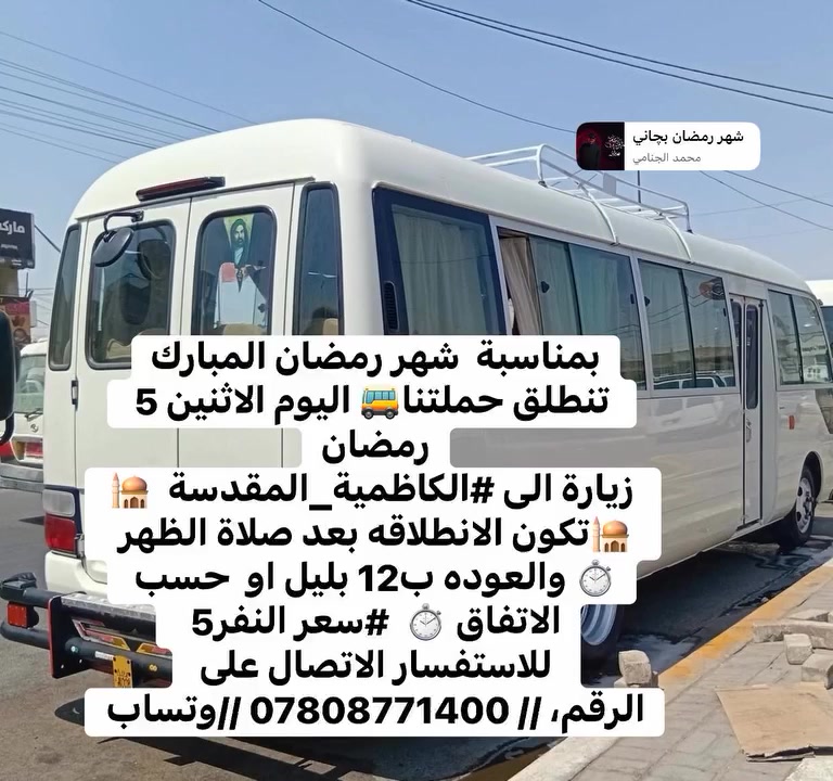 بمناسبة  شهر رمضان المبارك
تنطلق حملتنا🚌 اليوم الاثنين 5 رمضان
 زيارة الى #الكاظمية_المقدسة  🕌  🕌تكون الانطلاقه بعد صلاة الظهر ⏱️ والعوده ب12 بليل او  حسب الاتفاق ⏱️  #سعر النفر5  للاستفسار الاتصال على 
الرقم، // *********** //وتساب
