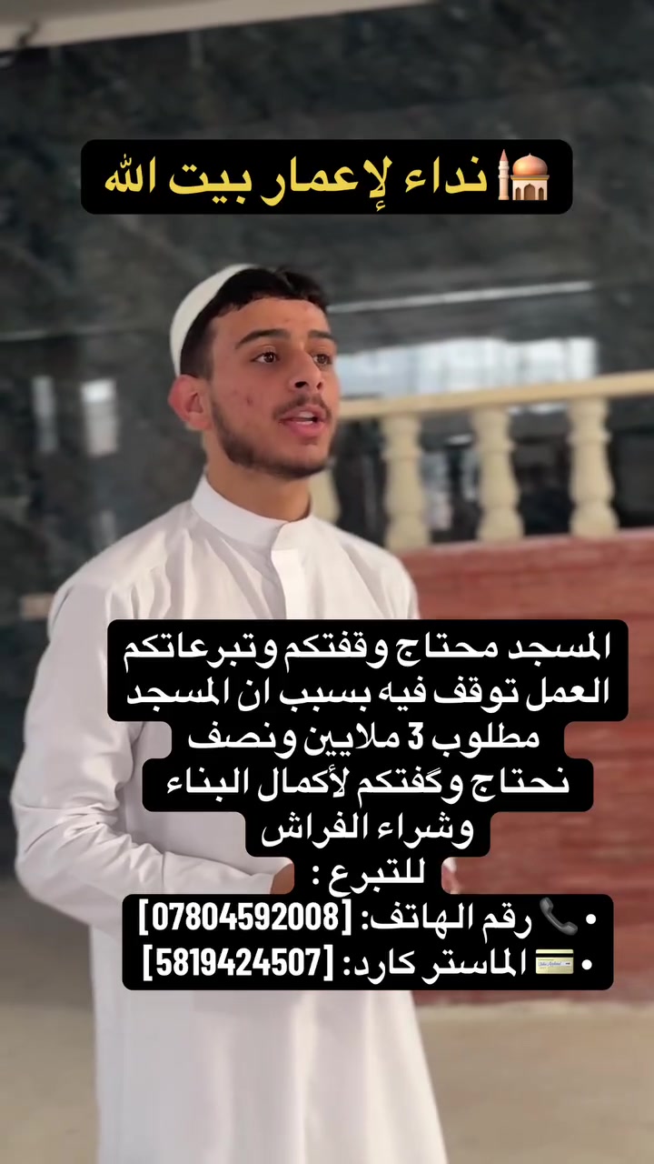 ساهم معنا في اعمار بيت الله 🕌
إخواني وأخواتي، مسجدنا بحاجة لوقفتكم ، العمل متوقف حالياً والاحتياج هو:
🔹 مبلغ 3.5 مليون دينار لتسديد الديون.
🔹 توفير فراش للمصلى.
بادر بالصدقة الجارية ولو بشيء بسيط، فالدال على الخير كفاعله.
للتبرع والتواصل:
📞 [***********]
💳 [5819424507]
📍الموقع [ بيجي / حي الرسالة ]
