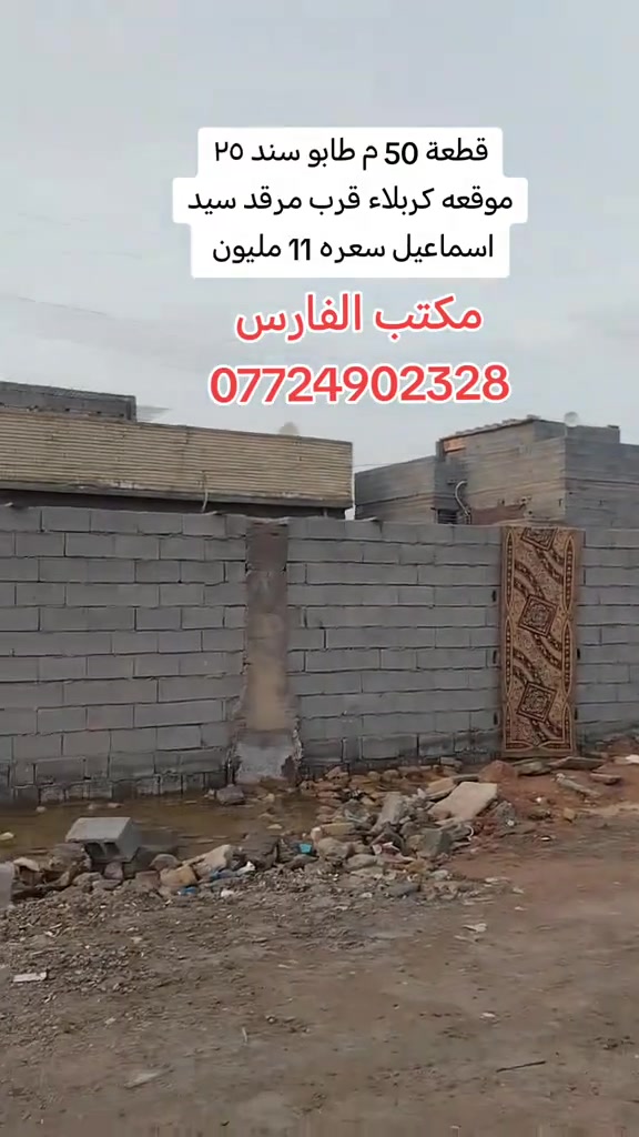 السلام عليكم
تم تنزيل السعر بسبب الحاجه
 (9ملاين فقط)
قطعة أرض 50 م طابو سند ٢٥ قرار محكمة اصولي
متوفر كافه الخدمات ومنطقه راقيه وسكنيه
ماء وكهرباء ومجاري ومولده وتبعد عن التبليط 30 م وعن مرقد سيد اسماعيل 500 م وعن الأمام الحسين 3 كيلو
موقعه كربلاء طريق طويريج مقابل مرقد سيد اسماعيل منطقه المجمعات
للإستفسار عالخاص او زوروا مكتبات شارع المدرسي او الاتصال على هذا الأرقام
***********
***********
