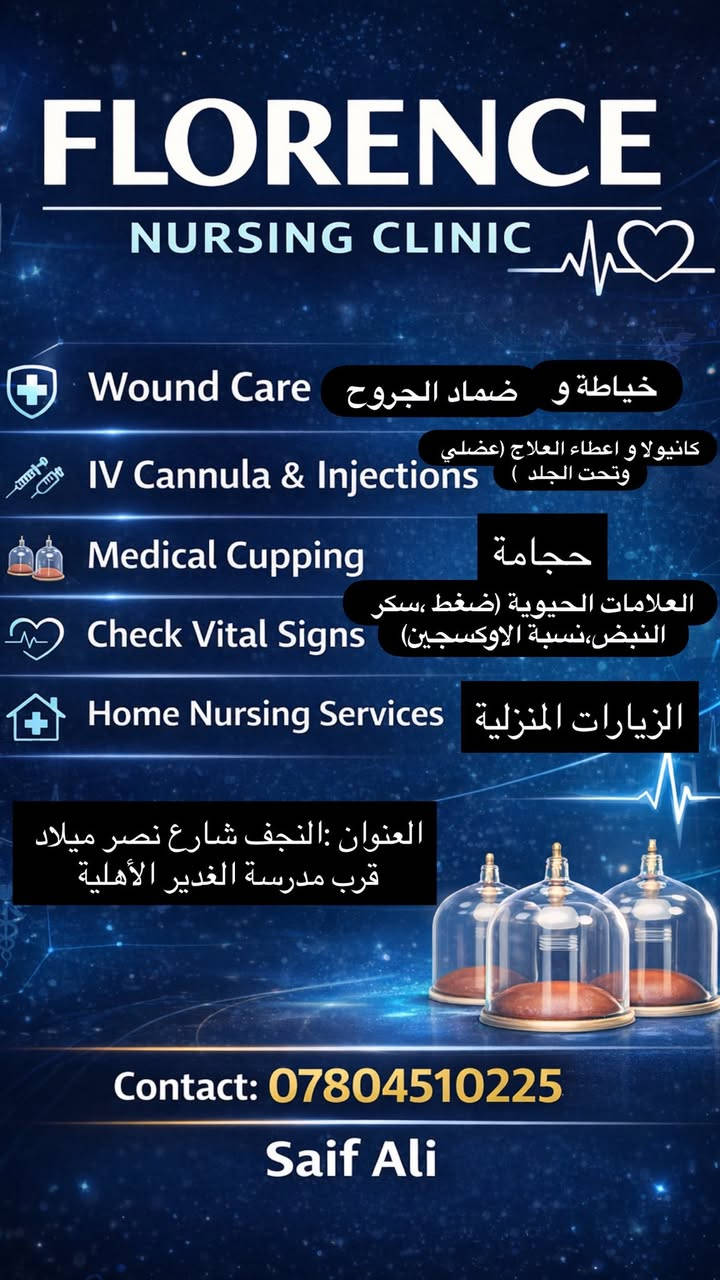 عيادة فلورنس التمريضية النموذجية  💉🩺 متواجدين  صباحاً ومساءاً

نضع صحتكم وراحتكم في مقدمة اهتماماتنا.
نقدم لكم أفضل الخدمات التمريضية والرعاية الصحية بأيدٍ خبيرة وكادر متميز. متوفر كادر نسائي 

✔ إعطاء العلاجات
✔ تركيب الكانيولا
✔ قياس الضغط والسكر
✔ العناية بالجروح
✔ خدمات تمريضية مميزة
✔️ زيارات منزلية 
✔️ حجامة 

📍 العنوان: النجف الأشرف – شارع نصر ميلاد قرب مدرسة الغدير الاهلية
📞  للاستفسار: ***********

صحتكم أمانة… وخدمتكم شرف لنا.

