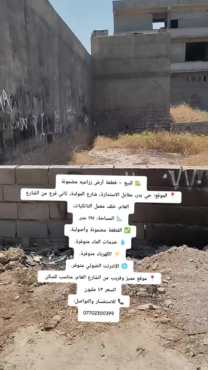 🏡 للبيع – قطعة أرض زراعيه مضمونة
📍 الموقع: حي بدر، مقابل الاستدارة، شارع المولدة، ثاني فرع من الشارع العام، خلف معمل التانكيات.
📐 المساحة: ١٩٥ متر.
✅ القطعة مضمونة وأصولية.
💧 خدمات الماء متوفرة.
⚡ الكهرباء متوفرة.
🌐 الإنترنت الضوئي متوفر.
📍 موقع مميز وقريب من الشارع العام، مناسب للسكن 
السعر ٤٣ مليون 
📞 للاستفسار والتواصل:
***********

