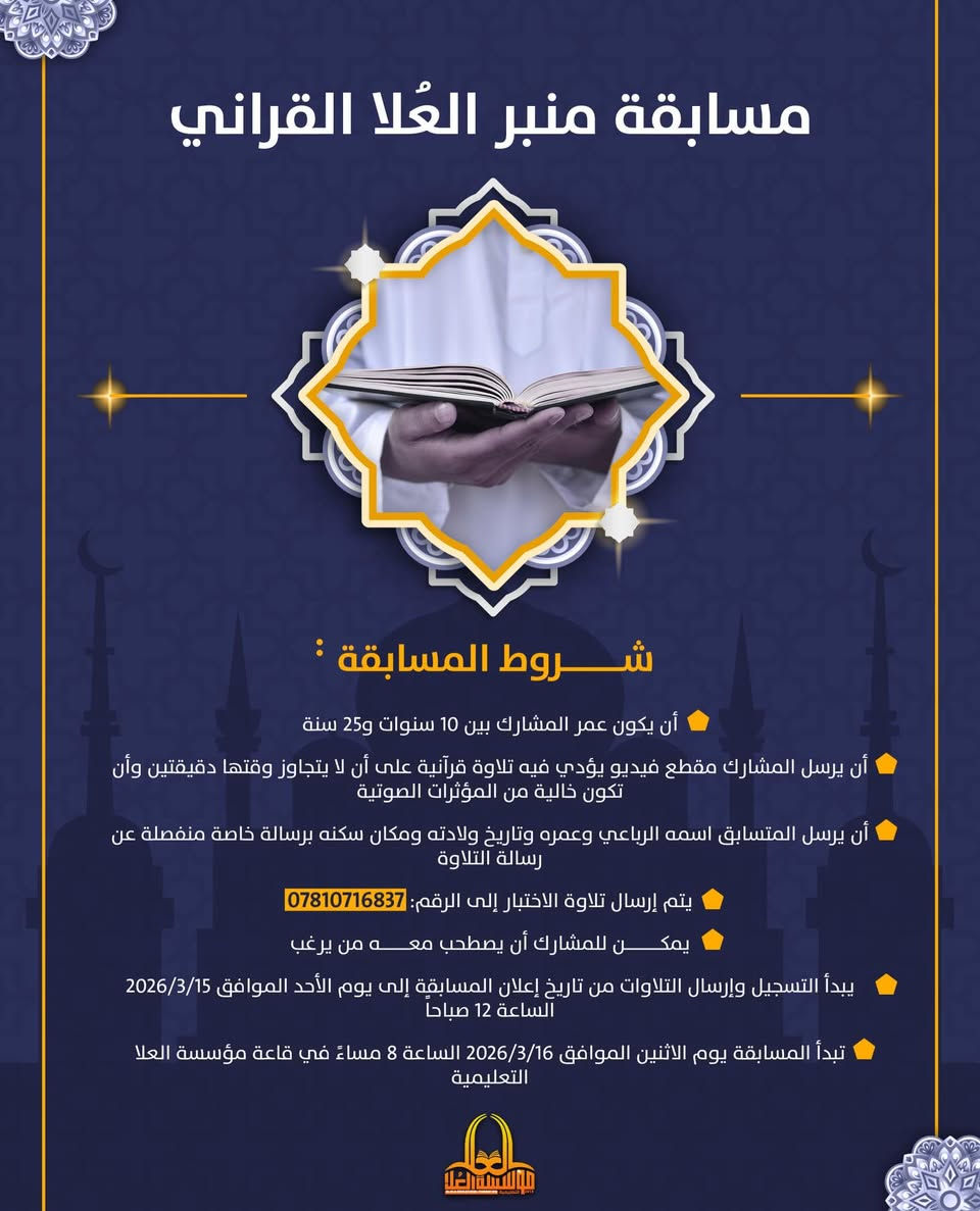 مسابقة منبر العُلا القرآنية
لاختيار أفضل قارئ في محافظة بابل
للأعمار من 10 إلى 25 سنة

📅 يوم الاثنين – 16 / 3 / 2026

ندعو جميع المواهب القرآنية للمشاركة وإبراز جمال أصواتهم في تلاوة كتاب الله، ضمن أجواء إيمانية مميزة في مؤسسة العُلا التعليمية.

منبر العُلا… حيث يعلو صوت القرآن.
