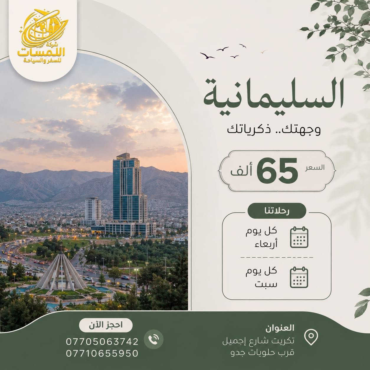يوم السبت _رحلة الشمال الحبيب
🚌 شركة اللمسات للسفر والسياحة

📍 أربيل — 65 ألف فقط📍 السليمانية — 65 ألف فقط📍 دهوك — 50 ألف فقط

📞 للحجز والاستفسار: تواصلوا معنا الآن.
***********
🌹 اللمسات للسفر والسياحة... لأن رحلتكم تستحق الأفضل.
