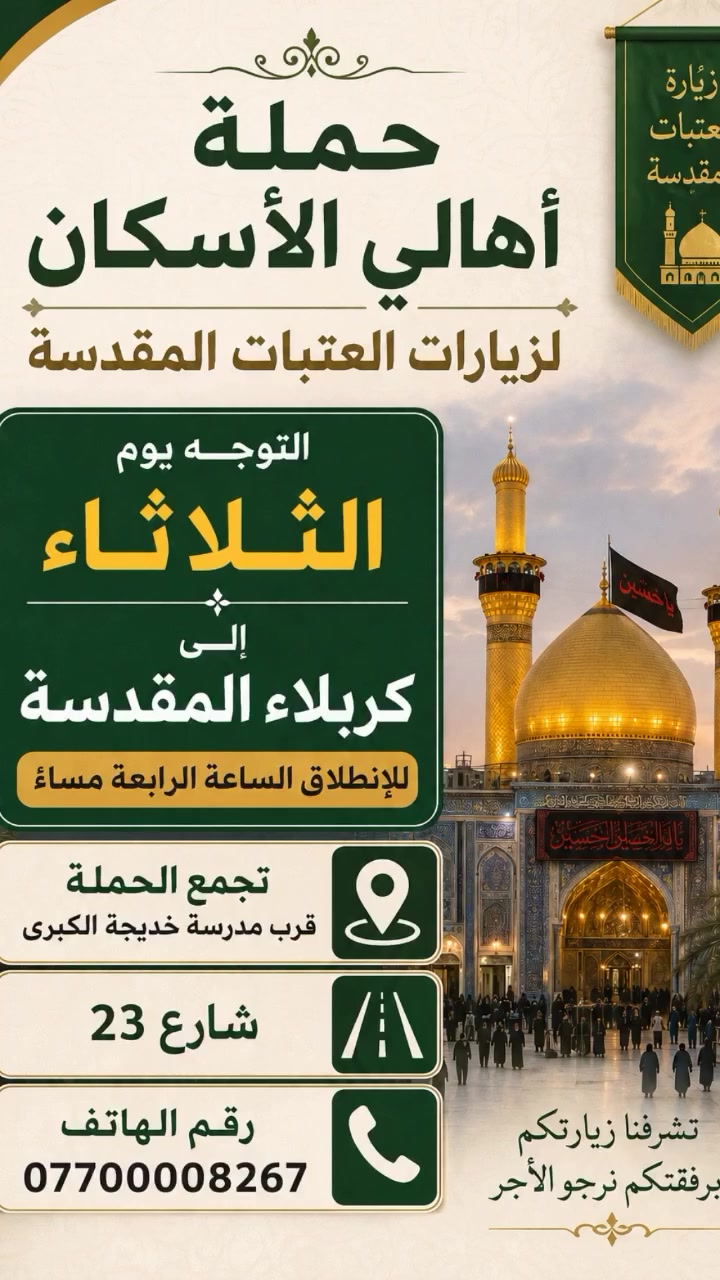 حمله أهالي الاسكان لزيارة العتبات المقدسة
زياره اليوم الثلاثاء إلى كربلاء المقدسة  
الساعه ٤ عصرآ 
التجمع قرب مدرسه خديجة الكبرى
*********** طه ابوعلي
