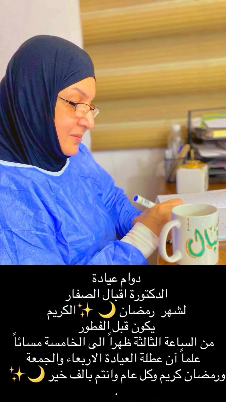 ✨🌙 عروض رمضان المبارك مع الدكتورة اقبال الصفار 🌙✨
بمناسبة الشهر الفضيل نقدم لكم أسعار خاصة لفترة محدودة 🤍

🔹 العمليات الصغرى بسعر 250 ألف دينار فقط

🔹 العملية القيصرية
▪️ الأولى والثانية بـ 750 ألف دينار
▪️ الثالثة والرابعة والخامسة بـ مليون دينار

👩🏻‍⚕️ بإشراف ومتابعة مباشرة من الدكتورة اقبال الصفار
💙 عناية طبية متكاملة
💙 اهتمام براحة وسلامة المريضة
💙 أجواء آمنة وخدمة مميزة

📞 للحجز والاستفسار يرجى التواصل عبر الرسائل الخاصة أو الاتصال على الرقم المتوفر في الصفحة.
***********
***********
الدورة _جمعية خير الله_ مجاور صيدلية الفوز الجديد

🌙 رمضان كريم وكل عام وأنتم بألف خير 🌙
