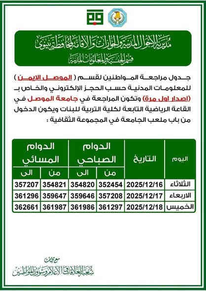 📢 إعلان هام

ننشر لكم جدول مراجعة المواطنين لدائرتي الموصل الأيمن والأيسر لإصدار البطاقة الوطنية الموحدة:

🔵 الموصل الأيمن (موقعان): 1️⃣ الموقع الأول: جامعة الموصل / المجمع الأول
(القاعة الرياضية التابعة لكلية التربية للبنات)
2️⃣ الموقع الثاني: جامعة الموصل / المجمع الثاني
(مجمع القانون – مقابل جامع طالب العثمان)

🔵 الموصل الأيسر:
📍 الجامعة التقنية الشمالية – قاعة نور الشمالية
💠 يتوفر لدينا:

تنظيم استمارات مراجعة البطاقة الوطنية الموحدة

الحجز على البطاقة الموحدة للجانبين (الأيمن والأيسر)

📍 عنوان المكتب:
مكتب محمد للموبايل – حي سومر – التقاطع الأول – بداية شارع المولدات
مقابل سوق المسقف للخضروات

📞 للاستفسار:
***********
***********
