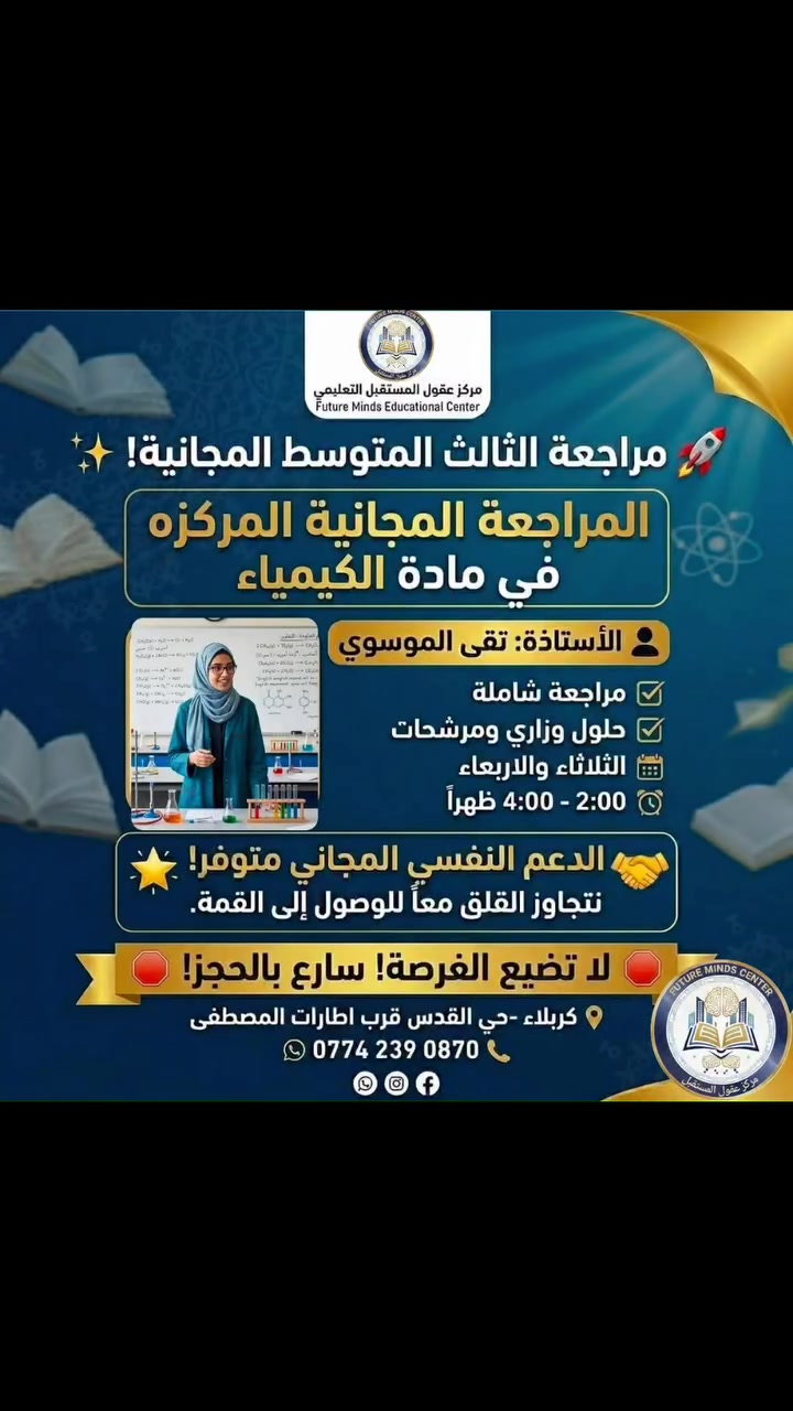 🧪 مراجعة الكيمياء المجانية | الثالث المتوسط
يعلن مركز عقول المستقبل عن المراجعة المركزة المجانية بالكامل في مادة الكيمياء مع الأستاذة تقى الموسوي.
📅 الأيام: الثلاثاء والأربعاء.
⏰ الوقت: من 2:00 إلى 4:00 ظهراً.
🎯 المميزات: حلول وزاري، مرشحات، ودعم نفسي مجاني للطلاب.
📍 العنوان: كربلاء - حي القدس - قرب إطارات المصطفى.
📞 للحجز: ***********.
المقاعد محدودة.. اضمن تفوقك الآن! 

.

.

.
#مركز_عقول_المستقبل 
#العراق 
#كربلاء 
#حي_القدس 
#جيل_التحدي
