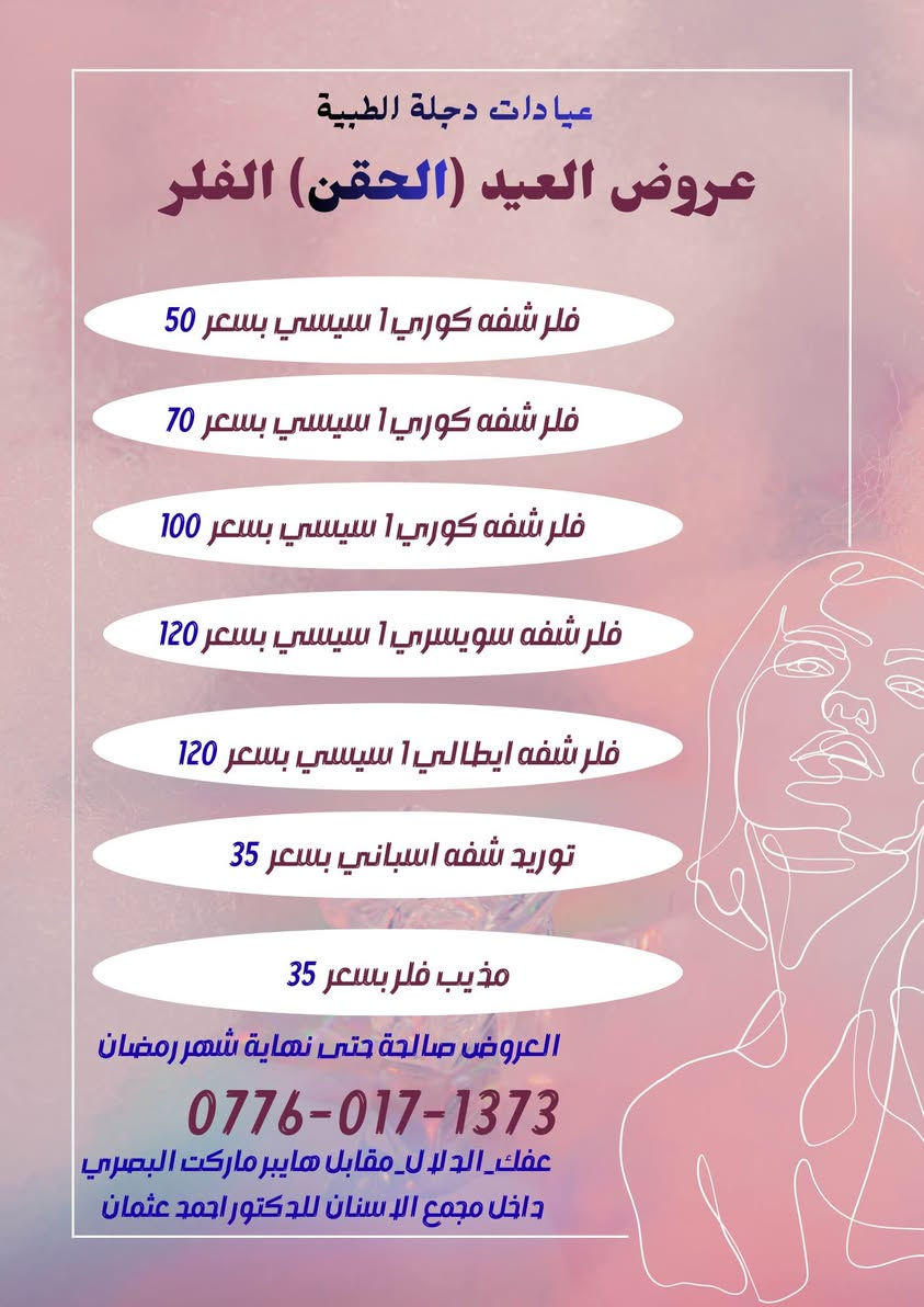 اللهم صل على محمد وآل محمد 
نزلت عروض الحقن للعيد 
(فلر + نظاره + بوتوكس + بلازما + تغيير شامل) 
عفك _الدلال _مقابل هايبر ماركت البصري
عيادتنا داخل مجمع د.احمد عثمان 
رقم الحجز ***********
د.ساره الجبوري 
د.احمد عثمان 
اوبريتر : مريم 
اذا تحبون تثبتون حجز راسلونا او اتصلوا على الرقم 
لان ضروري من هسه تبلشون بالحقن حتى للعيد يكون مستقر ومرتب 
الحجز مسبق على الرقم او الصفحه بسبب اللود 
لطفاً ❤️🙏🏻 آفاق, القادسية
