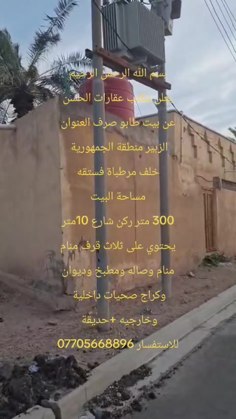 بسم الله الرحمن الرحيم
يعلن مكتب عقارات الحسن
 عن بيت طابو صرف العنوان 
الزبير منطقة الجمهورية 
خلف مرطباة فستقه
 مساحة البيت 
 300 متر ركن شارع 10متر 
 يحتوي على ثلاث قرف منام 
 منام وصاله ومطبخ وديوان 
وكراج صحيات داخلية 
وخارجيه +حديقة 
للاستفسار ***********
