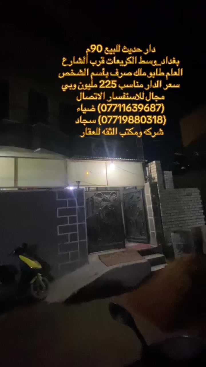 (بسم الله الرحمن الرحيم)
🏡دار حديث للبيع   
📐مساحه:90متر 
🏯نوع الملك:طابو ملك صرف بأسم الشخص    
❌الدار يحتوي على 3 غرف منام  الدار قريب على الشارع العام جداً ✅
📍- بغداد_وسط الكريعات   
💰 السعر للدار مناسب 225 مليون  وبي مجال للاستفسار 
✅(***********) ضياء الغريري
✅(***********) سجاد الجبوري
موقع المكتب:الكريعات الفلكه قرب قاهر الاسعار مدخل الزويه مقابل اسواق حي الربيع ومن الله التوفيق
