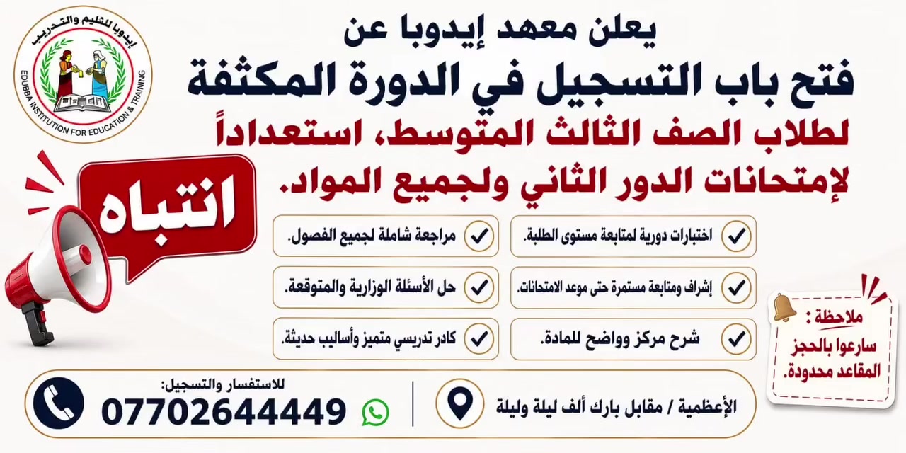 يُعلن معهد إيدوبا عن فتح باب التسجيل في الدورة المكثفة لطلاب الصف الثالث المتوسط، استعدادًا  لإمتحانات الدور  الثاني ولجميع المواد.
✅ شرح مركز وواضح للمادة.
✅ مراجعة شاملة لجميع الفصول.
✅ حل الأسئلة الوزارية والمتوقعة.
✅ اختبارات دورية لمتابعة مستوى الطلبة.
✅ إشراف ومتابعة مستمرة حتى موعد الامتحانات.
📅 سارعوا بالحجز، فالمقاعد محدودة.
📍 
الاعظمية / مقابل بارك الف ليلة وليلة 
للاستفسار والتسجيل:
📞 ***********

