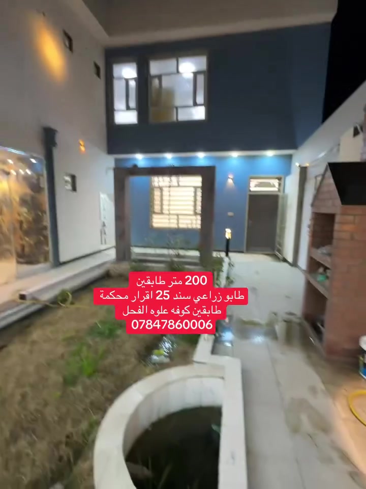 200 طابقين طابو زراعي سند 25 اقرار محكمة مشمول في التطويب 
على شارع تبليط وماء وكهرباء وإنارة ليلية 
في النجف الكوفة علوه الفحل 
بناء طابوق وكونكريت  كل الطوابق 
شغل درجة اولى 
2 غرفة نوم 
5دورات مياه ونتو بكرامه
مطبخ 
استقبال الضيوف 
صاله 2 
جلسة زجاجية مطله على الحديقة 
حديقة جاهزه 
شلال
باربكيو خاص للدار 
البيت منشأ من مواد عليه الجودة  ونظام العمل مختلف في هذا البيت شغل درجة اولى 
للمزيد من التفاصيل والاستفسارات 
***********
