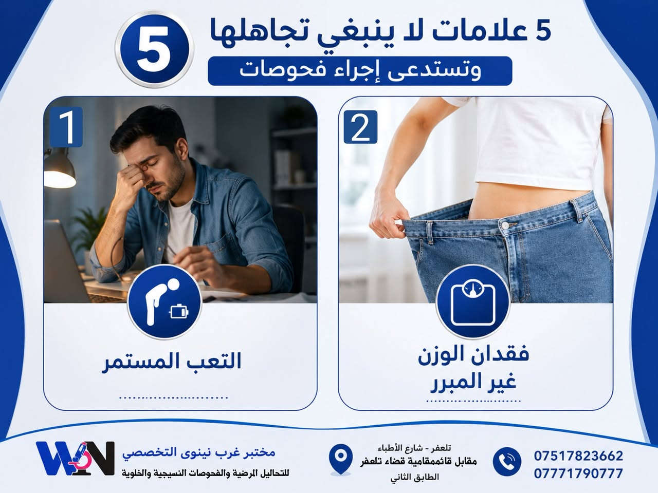 بعض الأعراض قد تبدو بسيطة، لكنها أحيانًا تكون رسالة من الجسم تستدعي الانتباه وعدم التأجيل.

• التعب المستمر
• فقدان الوزن غير المبرر
• الدوخة وشحوب الوجه
• العطش الشديد وكثرة التبول
• تساقط الشعر المفاجئ

🔬 الفحص المبكر يساعد على الاطمئنان والتشخيص الصحيح.

📍 مختبر غرب نينوى التخصصي
تلعفر - شارع الأطباء - مقابل قائممقامية قضاء تلعفر - الطابق الثاني
📞 *********** | ***********
