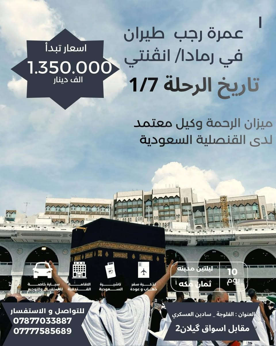 ✈️  العرض الاول بالعراق ✈️✈️
تعلن شركة ميزان الرحمة للحج والعمرة 

عن برنامج #عمرة_شهر_رجب ✈️✈️

  ❆✨️➖️ ❆ تسهيلاً لكل مشتاق ❆➖✨️❆️️ 

#سارع_بالحجز_لضمان_مقعدك 🕋✈️✈️
#برنامج_العمرة_المميز 🕋
#المقاعد_محدودة
🔴 متوفر حجز لرحلة رمضان  المبارك🕋✈️🌙
🔴متوفر حجز لرحلة نصف السنه🕋

-------------------------------------------

البرنامج الاول 

2 ليالي في المدينة المنورة { المنطقة المركزية}

8 ليالي في مكة المكرمة { محبس الجن}

-------------------------------------------

البرنامج الثاني

2 ليالي في المدينة المنورة { المنطقة المركزية}

8 ليالي في مكة المكرمة { ابراهيم الخليل }

-------------------------------------------

          🔷البرنامج يشمل جميع الخدمات 🔷

✅: الطيران من مطار بغداد الدولي 

✅:ارشاد ديني متكامل مع كادر اداري متخصص

✅: السكن في المدينة { المركزية }

✅: السكن في مكة محبس الجن

✅: النقل بباصات حديثة ومكيفة 

✅: فطور + غداء / اختياري 🍽️

✅: هدايا مقدمة من الشركة ( احرام + حقائب )

✅:  رحلة الى مدينة جدة (اختيارية)🚣‍♂️🏖️

🔴 استلام الغرف في المدينة المنورة الساعة الـ4 عصراً 

                       

------ ------------------------------ -------

                       التسجيل مفتوح 

           تاريخ الرحلة ✈️    2026/1/7     ✈️

-------------------------------------------

للحجز والاستفسـار : تفضلوا بزيارتنا في مقر الشركة

📍 الفلوجة_سايدين العسكري_مقابل اسواق كيلان2

للحجز والاستفسار : الاتصال على الارقام التالية 

📞☎️ *********** 

📞☎️ ***********

-------------------------------------------

 🔸 #خدمة_ضيوف_الرحمن_شرف_لنا 🔸

-------------------------------------------
