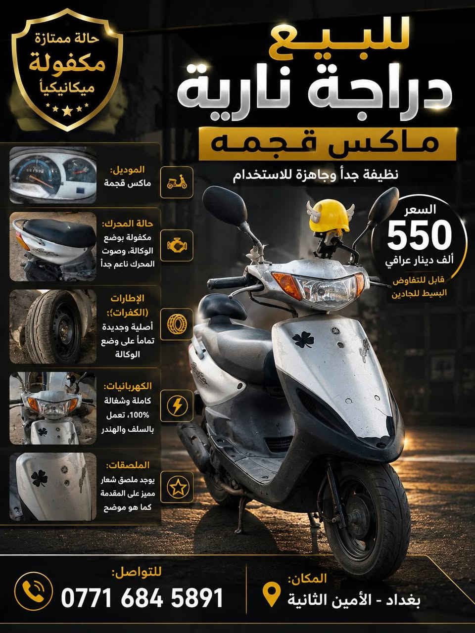 .​🏍️ للبيع دراجة نارية "ماكس" قجمه بحالة ممتازة في بغداد 🏍️
  ومكفولة ميكانيكياً. الدراجة نظيفة جداً ومناسبة للاستخدام اليومي.
​تفاصيل الدراجة:
​الموديل: ماكس قجمه.
​حالة المحرك: مكفوله بوضع الوكالة، وصوت المحرك ناعم جداً.
​الإطارات( جدد )(الكفرات أصلية وجديدة تماماً على وضع الوكالة).
​الكهربائيات: كاملة وشغالة ١٠٠٪، تعمل بالسلف والهندر.
​السعر: ٥٥٠ ألف دينار عراقي (قابل للتفاوض البسيط للجادين).
المكان: بغداد - الأمين الثانية.
للتواصل: يرجى الاتصال على الرقم: ***********

***********
