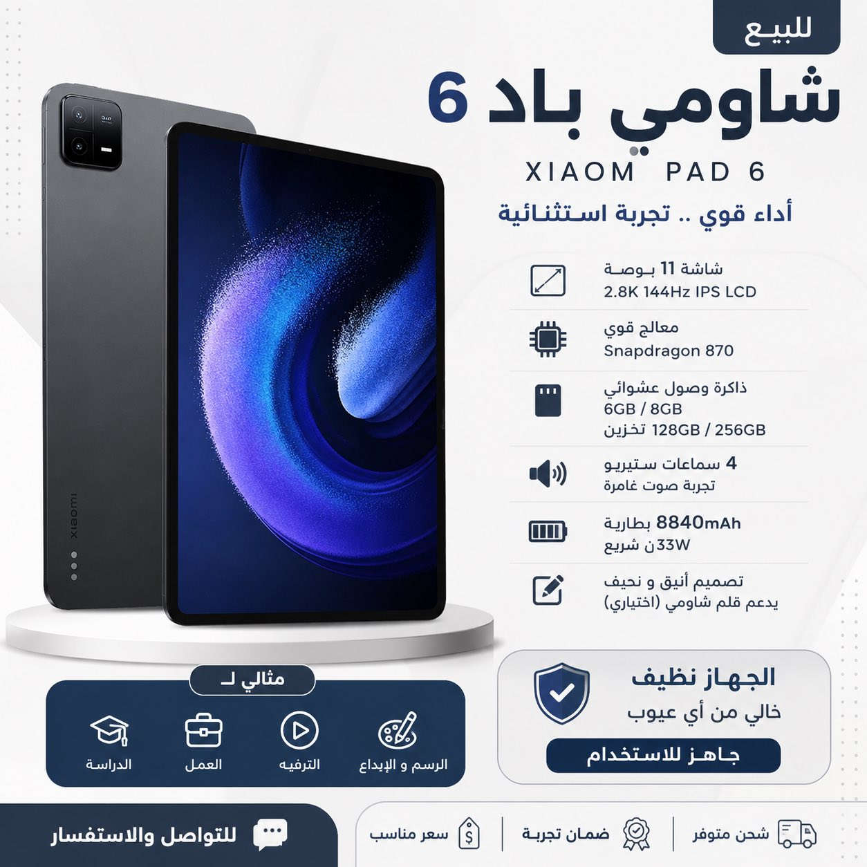 للبيع Xiaomi Pad 6 مع قلم شاومي الأصلي ✨
الجهاز زلغ مابيه مكفول من كلشيي
إذا تدور على جهاز عملي وقوي للدراسة، الشغل، الرسم، الترفيه أو حتى الاستخدام اليومي فهذا الجهاز يعتبر من أفضل الخيارات الموجودة حاليًا 🔥

الجهاز: شاومي باد 6  
مع القلم الأصلي من شاومي ✍️  
والجهاز موجود معه كامل الملحقات ومحافظ عليه جدًا.

مواصفات الجهاز القوية:
• شاشة كبيرة 11 إنج بدقة عالية جدًا 2.8K  
• سلاسة ممتازة بتردد 144Hz تعطي تجربة فخمة بالاستخدام والألعاب والتصفح  
• معالج Snapdragon 870 المعروف بالقوة والاستقرار  
• صوت ستيريو قوي وواضح جدًا بأربع سماعات  
• بطارية ممتازة تدوم لفترة طويلة  
• مناسب للرسم، الدراسة، الملاحظات، مشاهدة الأفلام، الألعاب والشغل اليومي

الجهاز استخدام شخصي ونظيف جدًا والحمد لله، بدون مشاكل بالاستخدام وأداؤه ممتاز وسريع￼
القلم أيضًا يعمل بكفاءة عالية وممتاز للكتابة والرسم والملاحظات.

السبب من البيع: التبديل فقط.

أي شخص يريد جهاز مرتب وعملي ويعيش وياه فترة طويلة فهذا خيار ممتاز جدًا مقارنة بالسعر والمواصفات 👍

للاستفسار أو التواصل خاص او على الرقم الاتي 
***********
