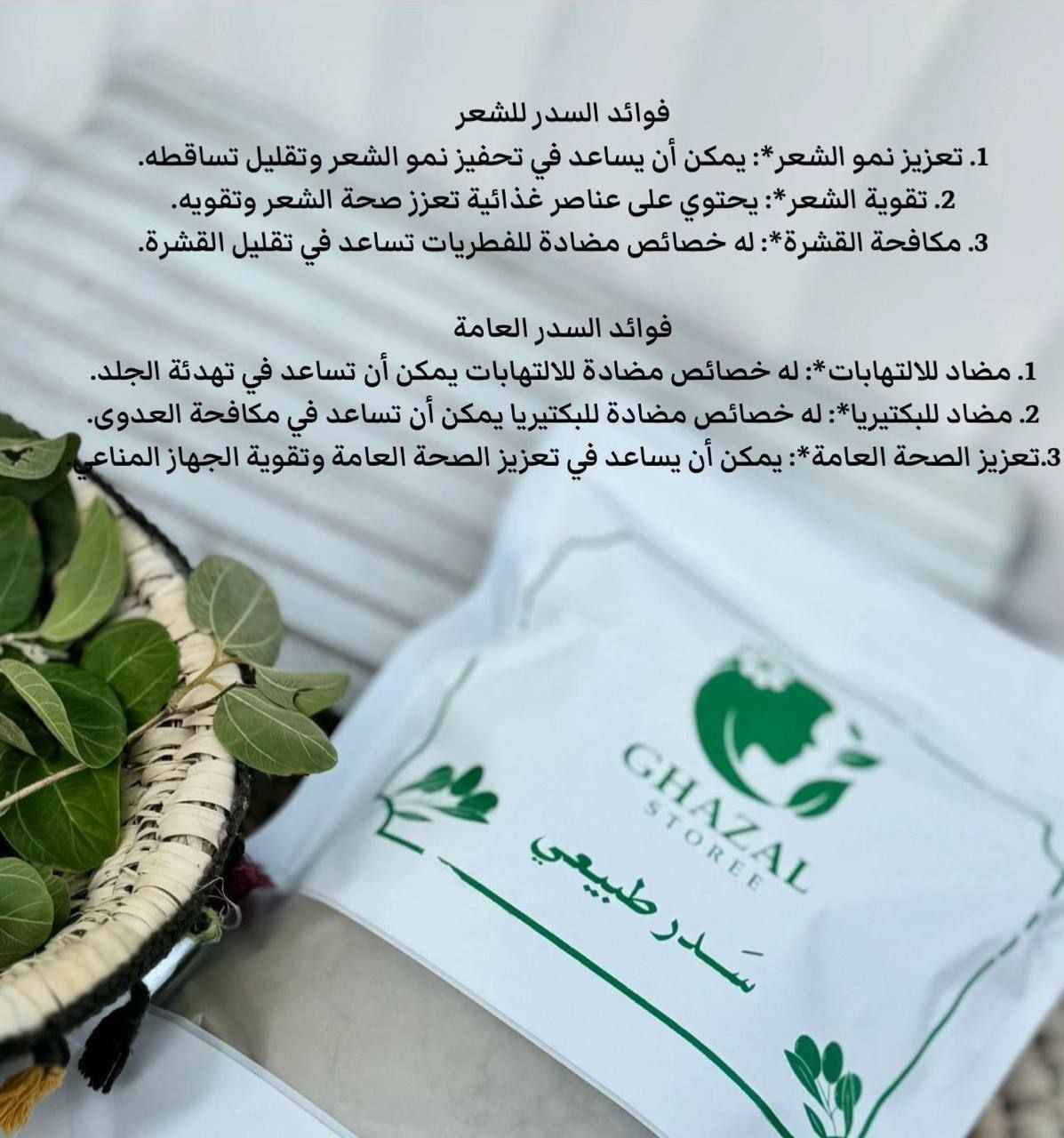 🌿سدر طبيعي مطحون من  "غزال ستوري" (Ghazal Storee)، مخصص للعناية بالشعر وفروة الرأس. يُعتبر السدر بديلاً طبيعياً للشامبو لاحتوائه على مادة "السابونين" التي تنظف بعمق دون تجريد الشعر من زيوت الطبيعية. 

✅الفوائد الرئيسية للسدر :-
✔️تحفيز نمو الشعر: يساعد في تقوية البصيلات وتقليل التساقط الملحوظ.
✔️مكافحة القشرة: يمتلك خصائص مضادة للفطريات تطهر فروة الرأس وتهدئ الحكة.
✔️كثافة ولمعان: يمنح الشعر مظهراً أكثر كثافة وحيوية بفضل غناه بالمعادن والفيتامينات.
✔️تنظيف طبيعي: يعمل كمنظف لطيف يزيل الأوساخ والزيوت الزائدة بفعالية.
 
✅طرق الاستخدام يمكنك استخدام هذا المسحوق بعدة طرق لتحقيق أقصى استفادة:
كشامبو طبيعي:
اخلطي 2-3 ملاعق كبيرة من المسحوق مع ماء دافئ حتى تحصلي على عجينة تشبه قوام عجينة الكريب.
دلكي فروة رأسك بالخليط لمدة 5-10 دقائق، ثم اشطفيه جيداً بالماء.
كماسك مغذي:
امزجي السدر مع الزبادي، أو العسل، أو زيوت طبيعية (مثل زيت الزيتون أو الأرغان) لترطيب إضافي.
ضعي الماسك على شعرك لمدة تتراوح بين 30 إلى 60 دقيقة، ثم اشطفيه بماء فاتر.

💢لتعزيز النتائج:
يُفضل استخدامه مرتين أسبوعياً، وعادة ما تبدأ النتائج بالظهور بعد شهر من الاستخدام المستمر. 
ملاحظات هامة
للشعر الجاف: يُنصح دائماً بإضافة زيت مرطب أو زبادي للخلطة لأن السدر قد يسبب جفافاً طفيفاً لبعض أنواع الشعر.
اختبار الحساسية: يُفضل تجربة الخليط على مساحة صغيرة من الجلد قبل الاستخدام الكامل للتأكد من عدم وجود أي رد فعل تحسسي.
مدة الوضع: لا يُنصح بترك السدر على الشعر لأكثر من ساعة لتجنب جفافه
#الاصلي اعشاب طبيعية 💯
🚘 يوجد خدمة توصيل لجميع محافظات العراق بغداد, العراق


**إذا كنت صاحب هذا الإعلان وتريد حذفه لأي سبب، رجاءا أرسل رسالة إلى الدعم الفني**