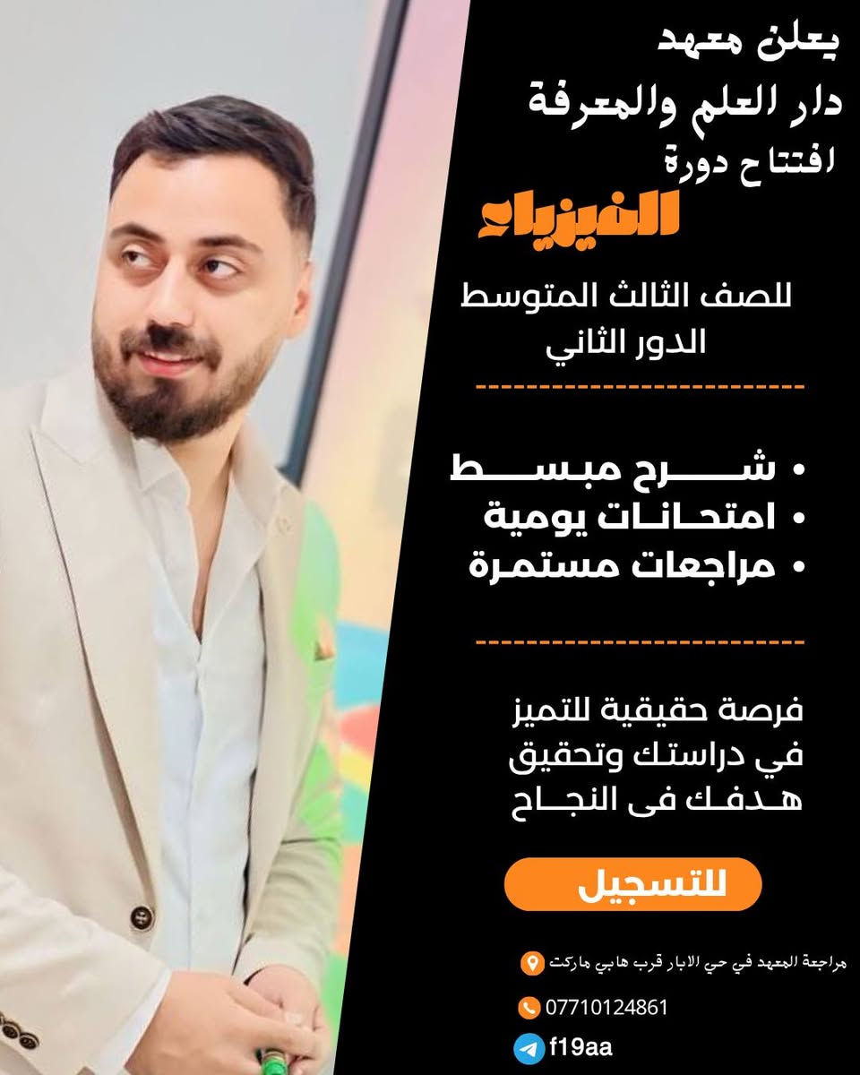 🔴طلبة الصف الثالث المتوسط الدور الثاني
يعلن معهد العلم والمعرفة 
عن خصومات 
سعر الدورة الكتاب كامل 
يصبح 100الف ✅ بدل 150الف❌
والدفع على شكل اقساط مريح

وهنالك خصومات للطلبة الاخوة او الاصدقاء  وخصومات تشمل للطلبة المسجلين بأكثر من مادة

📢 إعلان إلى طلبة الدور الثاني
🔴 فرصتك ما زالت قائمة... لا تضيّعها!
يُعلن نخبة من الأساتذة المختصين عن فتح باب التسجيل في الدورات الخصوصية المكثفة لطلبة الدور الثاني، استعدادًا للامتحانات الوزارية.
👨‍🏫 الكادر التدريسي:
الأستاذ:فاروق الحديدي /الكيمياء 
الأستاذ: عبدالله لقمان/الفيزياء 
الأستاذ: عمر ال عويد /الرياضيات 

✅ شرح مبسط ومكثف وفق المنهج الوزاري.
✅ مراجعة شاملة لأهم المواضيع والأسئلة الوزارية.
✅ حل نماذج امتحانية وتدريبات مكثفة.
✅ متابعة مستمرة مع الطلبة حتى موعد الامتحان.
✅ مجموعات محدودة لضمان أفضل مستوى من المتابعة.
📍 سارع بالحجز، فالمقاعد محدودة.
📞 للاستفسار 
***********
@f19aa تلي كرام
التسجيل في معهد العلم والمعرفة حي الابار قرب هابي ماركت
الدور الثاني ليس نهاية الطريق... بل فرصة جديدة لتحقيق النجاح والتميز. 📚✨
