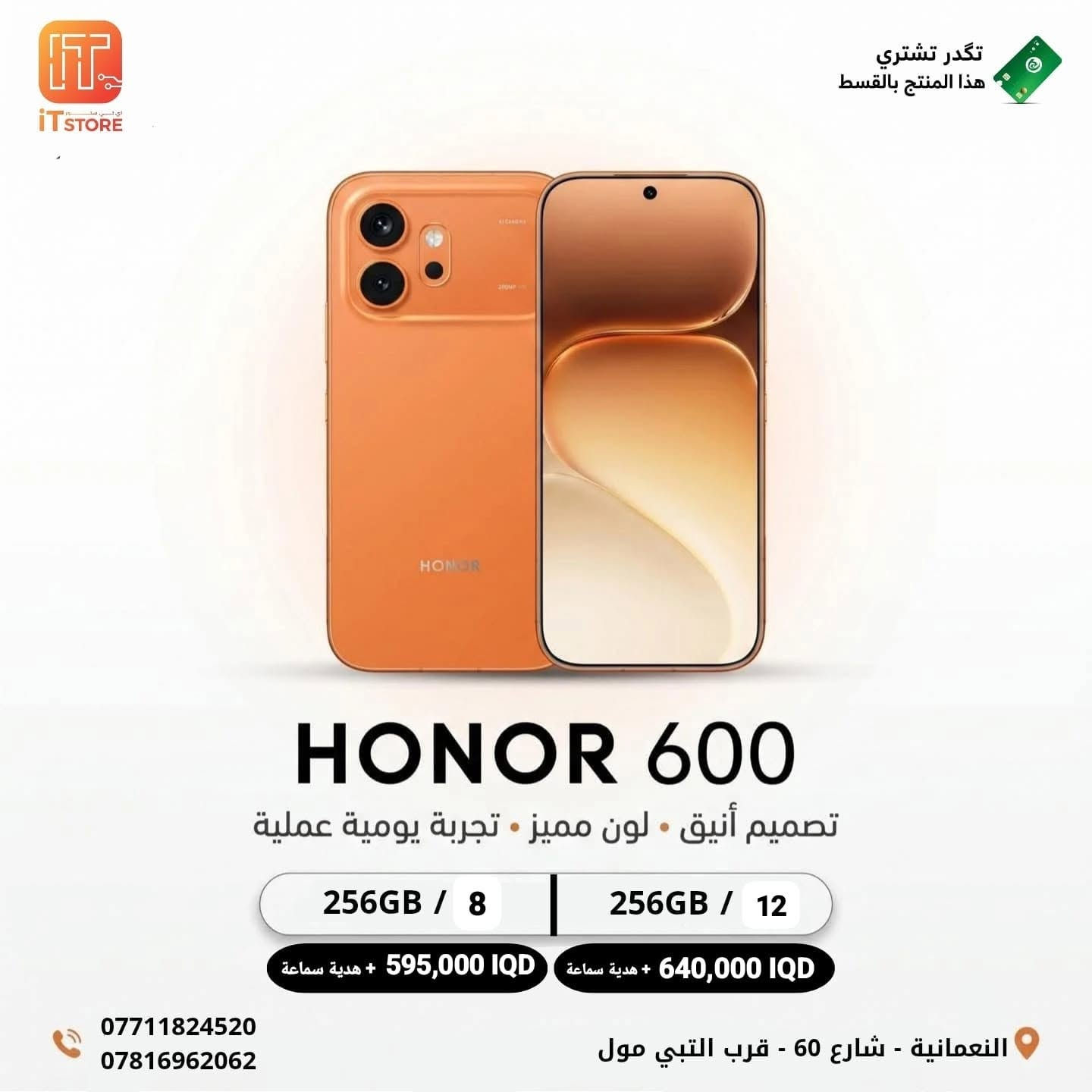 🔥 أقوى عرض على أجهزة HONOR 600 Series وصل لـ iT. STORE 🔥
إذا تبحث عن أداء قوي، كاميرات احترافية، وتصميم فاخر… هسه فرصتك تحصل على أحدث أجهزة HONOR ويّا هدايا مجانية 🎁😍
📱 HONOR 600 Pro 5G
💾 12GB + 512GB
💰 1,030,000 د.ع
🎁 هدية سماعة HONOR Clip مجاناً
📱 HONOR 600 5G
💾 12GB + 256GB — 640,000 د.ع
💾 8GB + 256GB — 595,000 د.ع
🎁 هدية سماعة HONOR X7e مجاناً
✨ ليش تشتري من عدنا؟
✅ هدايا مجانية أصلية
🛡️ ضمان كسر الشاشة
🚚 توصيل مجاني لكل العراق
💳 تقسيط مريح عبر الرافدين، الرشيد، والأهلي العراقي
🛒 اطلب مباشرة عبر منصة جني⁠ 
https://app.gini.iq/deeplink/it_store
📍 واسط - النعمانية - شارع 60 - قرب التبي مول
📞 *********** — ***********
⏳ العرض لفترة محدودة… لا تفوت الفرصة! 🔥
