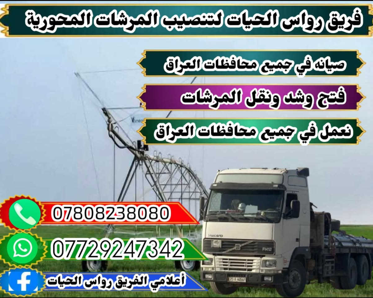 اخواننا الفلاحين الكرام نود إعلامكم بأنه يوجد كادر تنصيب المرشات المحورية في عموم محافضات العراق من شمال الئ جنوب شنو اليعجبك متوفر لدينا نقل المرشه من مكان إلى مكان ثاني او الئ غير محافضه فتح وشد وصيانه وتحويل الئ مكان قريب بدون تفليش وكذالك يتوفر لدينا بــــــــــــيع وشراء المرشات جديد مستخدم للاستفسار الاتصال على الرقام التاليه
***********
***********
