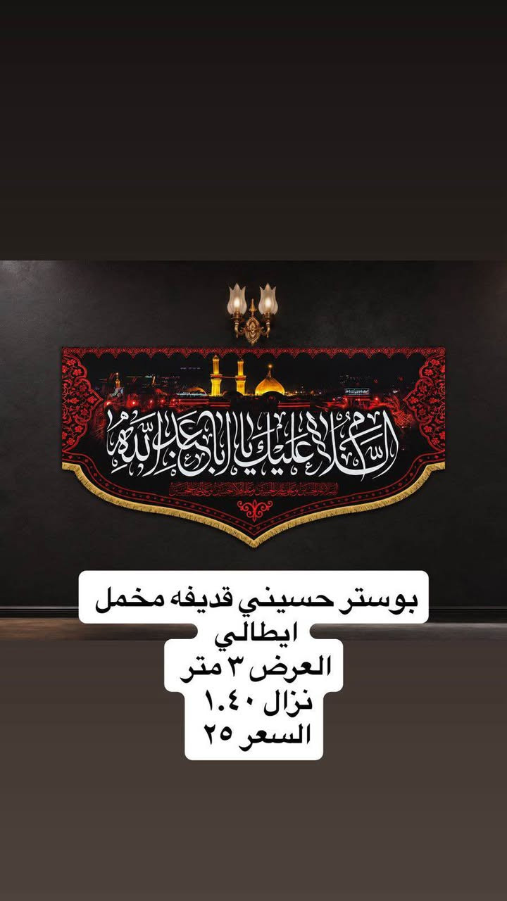 تم وصول بوسترات كافة الاحجام واعلام 
لشهر محرم الحرام 
نوعية القماش قديفة مخمل إيطالي غسل وكوي 
الاسعار والقياسات مكتوب على كل صورة 
رجاءاً فقط جاهز نبيع لا نطبع ولا نشتغل تفصال 
وايضا موجود تجهيز جمله باسعار الجملة الى اصحاب المحلات
والمواكب الحسينية
ليســ نحنو الوحيدونـــ ولاكننا الآفضلـــ
للأستفسار مراسلة البيج
او الآتصالـــ علىـــ الأرقامـــ التاليـــه 
*********** واتساب اتصال 
***********واتساب اتصال
يوجد لدينا خدمة توصيلـــ  سعر التوصيل 5 الاف
لكافة محافظاتــ العراق الحبيبــ الخضير, المثنى
