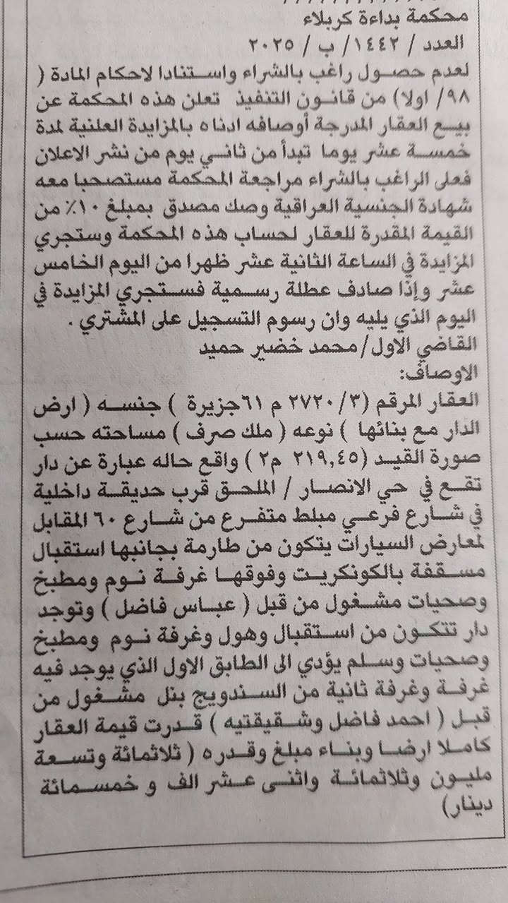 بعد الاعلان لعدم حصول راغب بالشراء
واستنادا لااحكام الماده ٩٨ من قانون التنفيذ تم تنزل السعر
 ٣٠ ب ١٠٠
ولان اصبح سعره 215 مليون
فرصة استثمارية رائعة تعلن محكمة بداءة كربلاء عن ازالة شيوع العقار الضاهر في الصوره الكائن في الملحق قرب شارع 60 قرب الحديقة مساحة العقار 220مترر
ويتم بيعه عن طريب المزايده
بتاريخ/2026/3/23/
 فا على الراغب في الشراء الاتصال على الأرقام التالية
(***********
