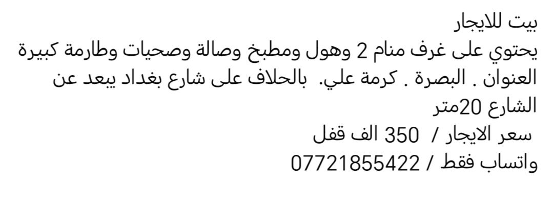 بيت للايجار
يحتوي على غرف منام 2 وهول ومطبخ وصالة وصحيات وطارمة كبيرة 
العنوان . البصرة . كرمة علي.  بالحلاف على شارع بغداد يبعد عن الشارع 20متر
سعر الايجار /  350 الف قفل
واتساب فقط / ***********
