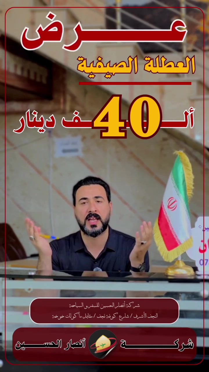 🇮🇷 رحلات إيران مع شركة أنصار الحسين 🇮🇷
انطلاق رحلاتنا كل أحد وأربعاء إلى إيران بأجواء إيمانية وتنظيم مميز وخدمة تليق بكم.

🚌 الكروب الكامل:175 ألف دينار فقط 

🚍 النقل (ذهاب فقط):40 ألف دينار

مميزات الرحلة: 
✅ باصات حديثة ومكيفة.
✅ مقاعد مريحة. 
✅ انطلاق في المواعيد المحددة. 
✅ سائقون ذوو خبرة. 
✅ تنظيم وإشراف طوال الرحلة. 
✅ توقفات منتظمة للاستراحة.

📍 الانطلاق: النجف الأشرف – الكوفة، من مقر الشركة 

📞 للحجز والاستفسار:
 ***********
***********
***********
***********
شركة أنصار الحسين للسفر والسياحةرحلتكم تبدأ معنا... بخدمة مميزة وأسعار مناسبة. 🌹🇮🇷
